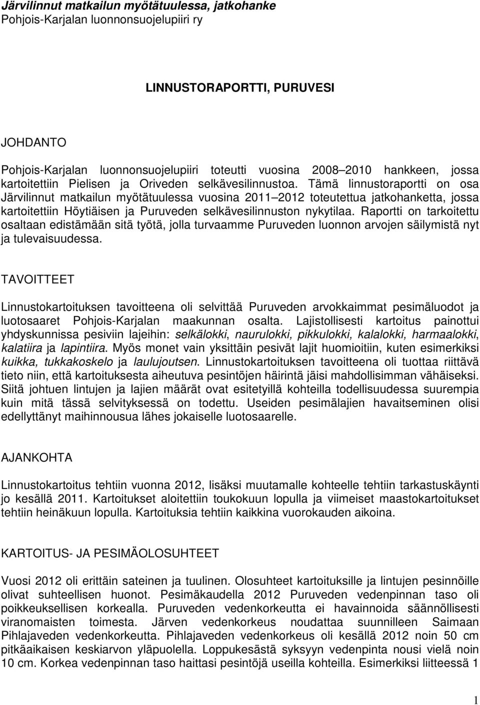 Tämä linnustoraportti on osa Järvilinnut matkailun myötätuulessa vuosina 2011 2012 toteutettua jatkohanketta, jossa kartoitettiin Höytiäisen ja Puruveden selkävesilinnuston nykytilaa.