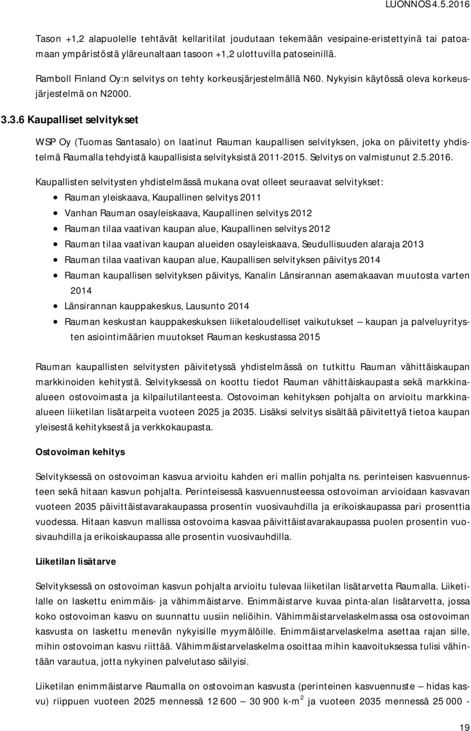 3.6 Kaupalliset selvitykset WSP Oy (Tuomas Santasalo) on laatinut Rauman kaupallisen selvityksen, joka on päivitetty yhdistelmä Raumalla tehdyistä kaupallisista selvityksistä 2011-2015.