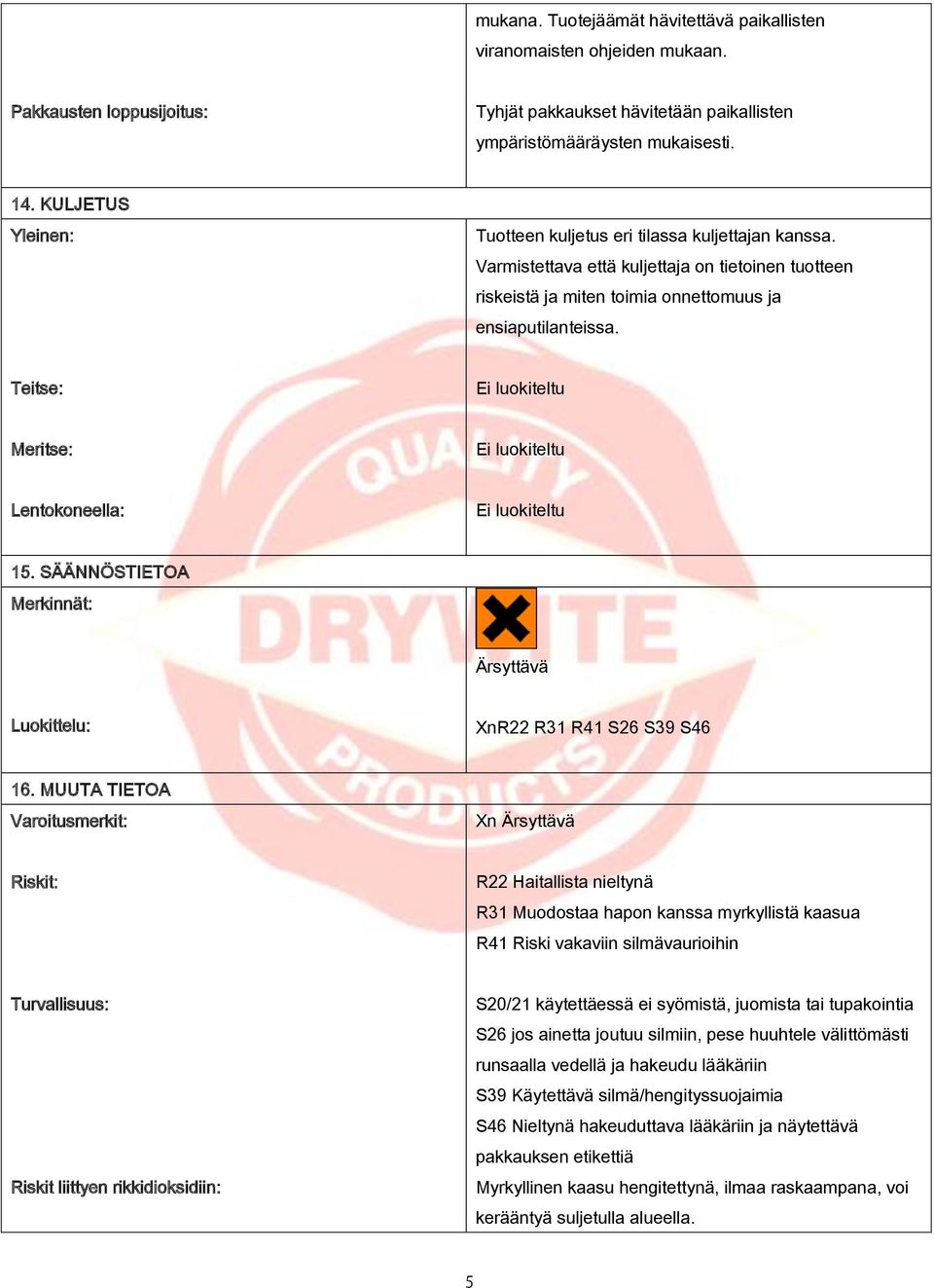 Teitse: Ei luokiteltu Meritse: Ei luokiteltu Lentokoneella: Ei luokiteltu 15. SÄÄNNÖSTIETOA Merkinnät: Ärsyttävä Luokittelu: XnR22 R31 R41 S26 S39 S46 16.