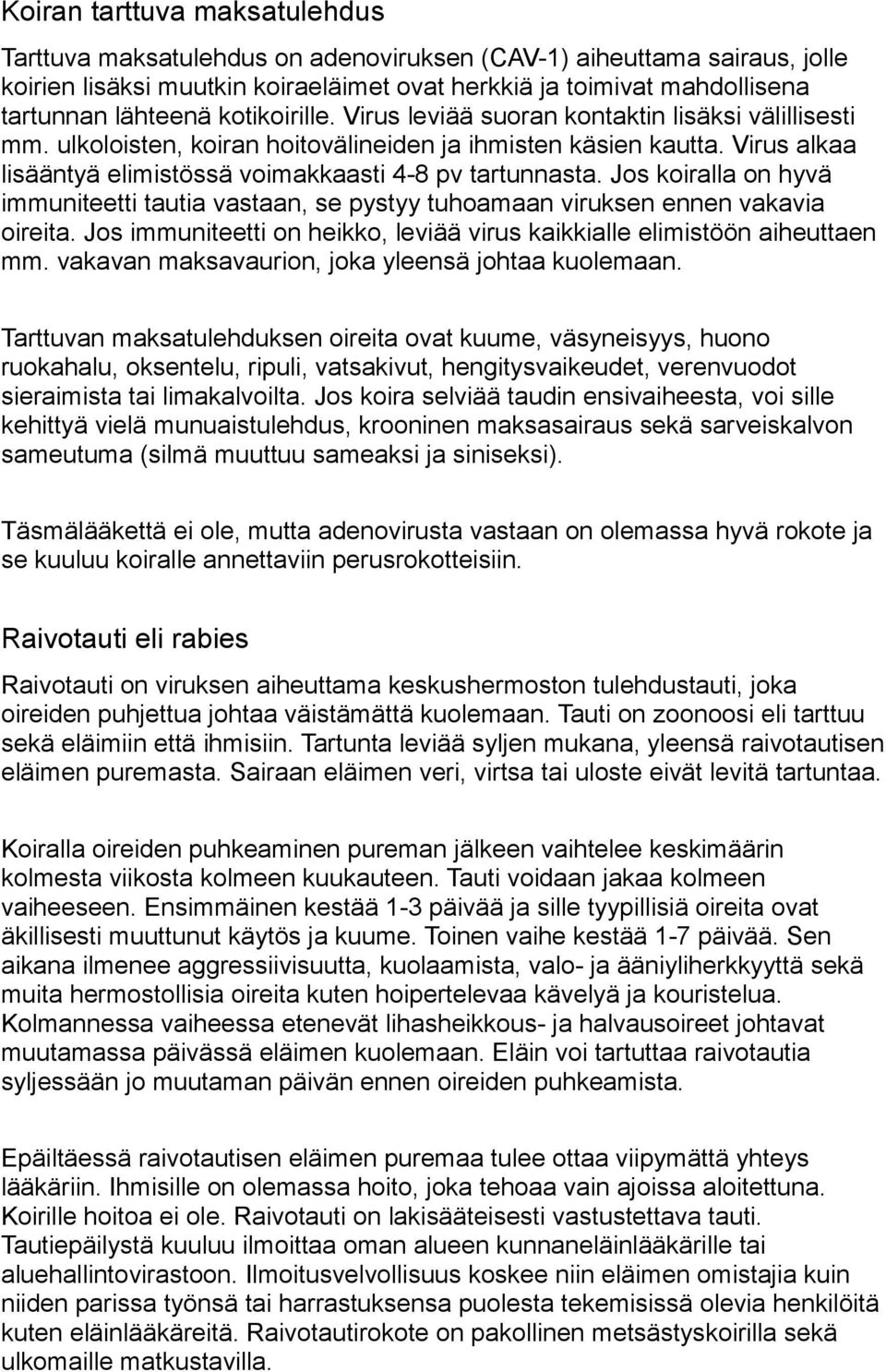 Jos koiralla on hyvä immuniteetti tautia vastaan, se pystyy tuhoamaan viruksen ennen vakavia oireita. Jos immuniteetti on heikko, leviää virus kaikkialle elimistöön aiheuttaen mm.