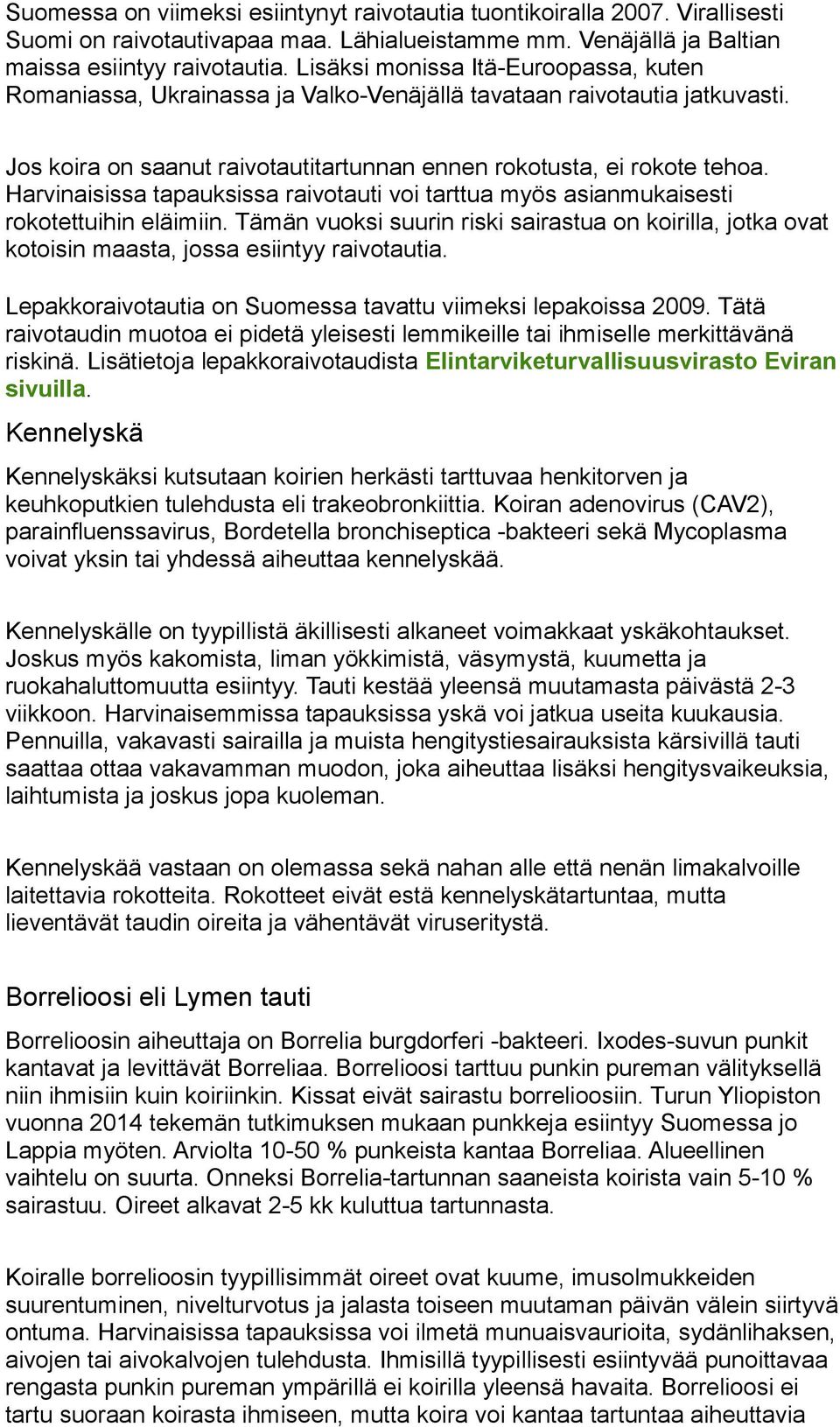 Harvinaisissa tapauksissa raivotauti voi tarttua myös asianmukaisesti rokotettuihin eläimiin. Tämän vuoksi suurin riski sairastua on koirilla, jotka ovat kotoisin maasta, jossa esiintyy raivotautia.