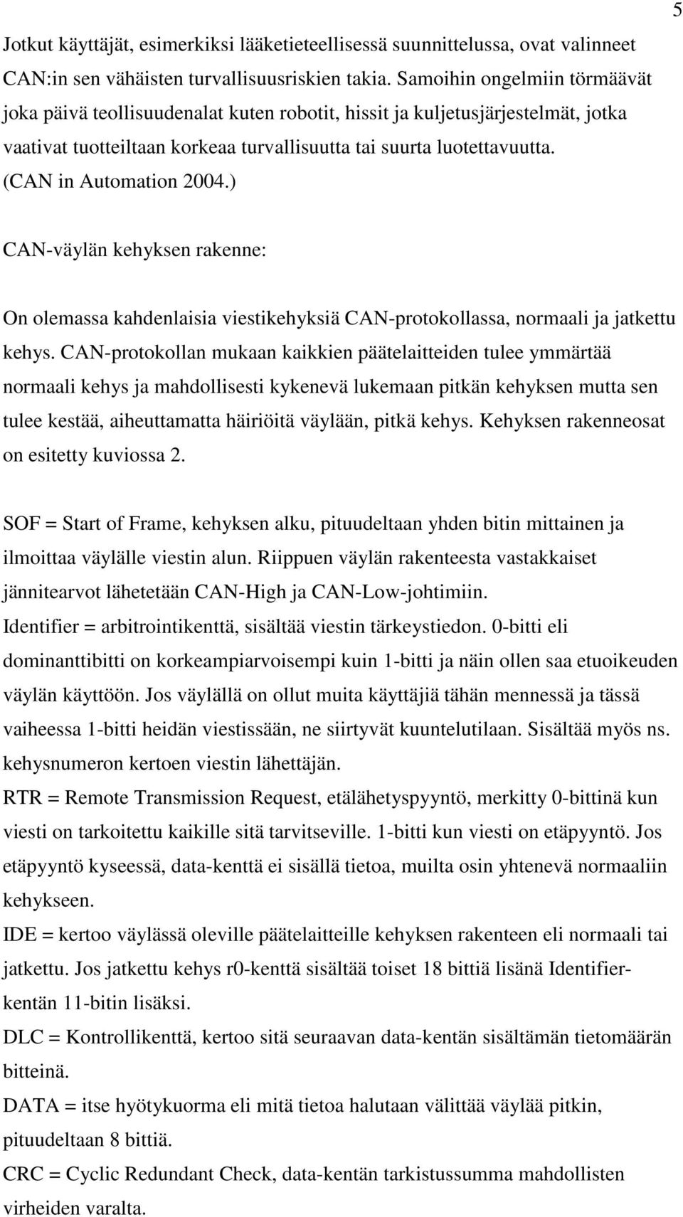 (CAN in Automation 2004.) 5 CAN-väylän kehyksen rakenne: On olemassa kahdenlaisia viestikehyksiä CAN-protokollassa, normaali ja jatkettu kehys.