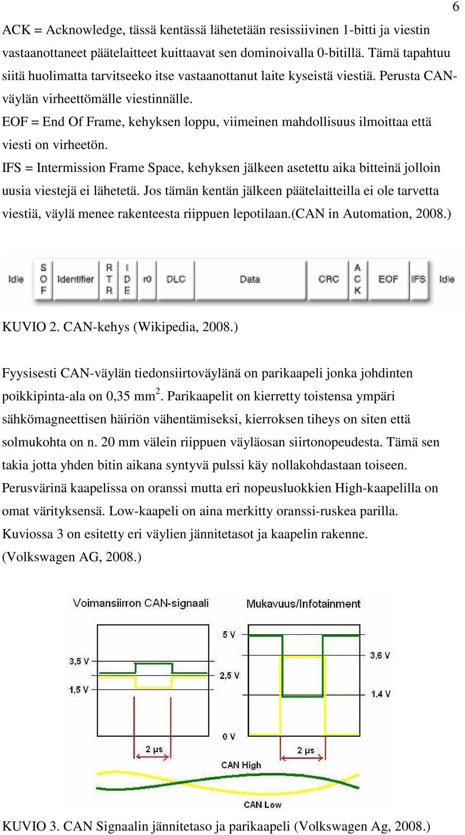 EOF = End Of Frame, kehyksen loppu, viimeinen mahdollisuus ilmoittaa että viesti on virheetön.