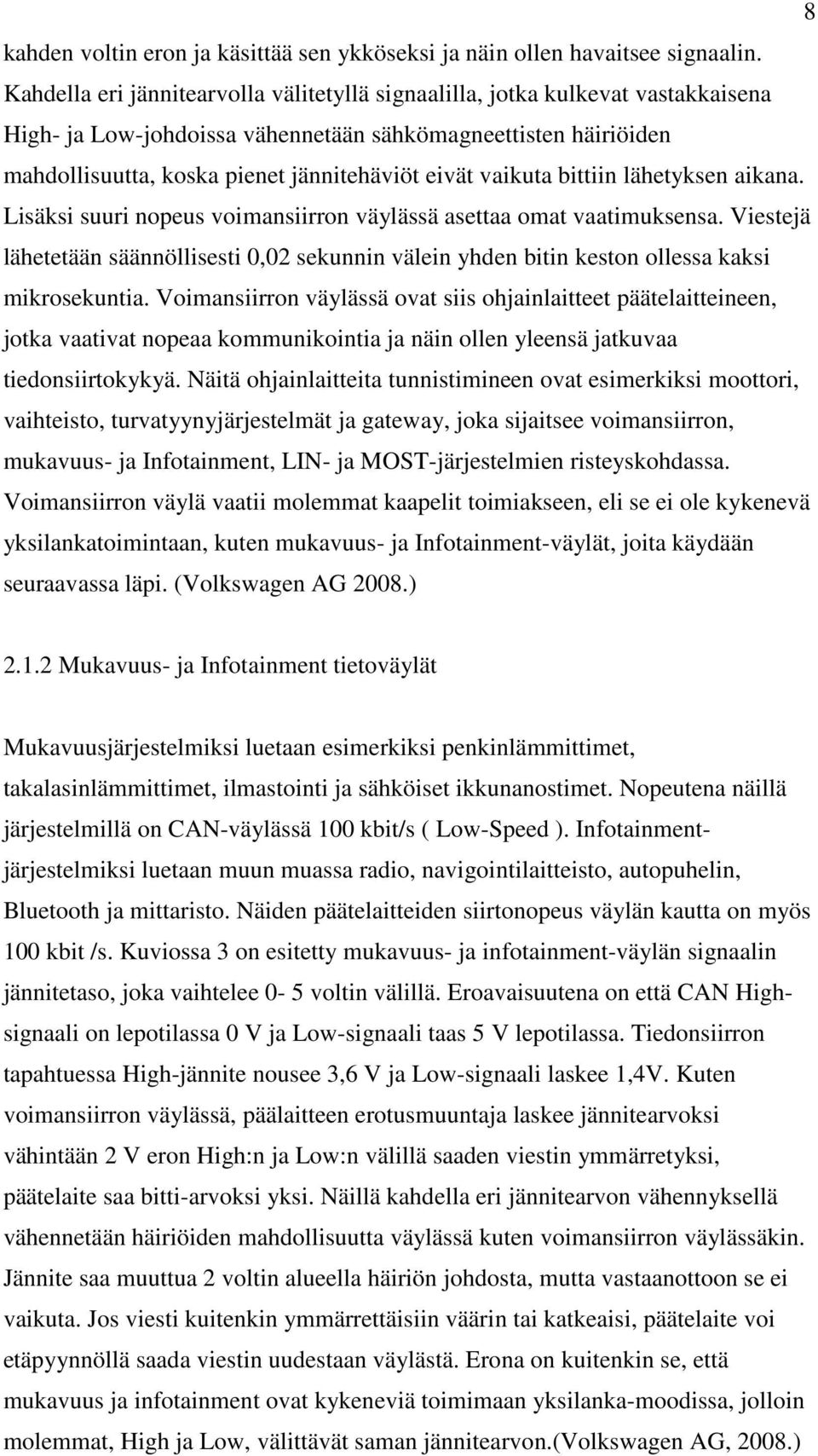 vaikuta bittiin lähetyksen aikana. Lisäksi suuri nopeus voimansiirron väylässä asettaa omat vaatimuksensa.