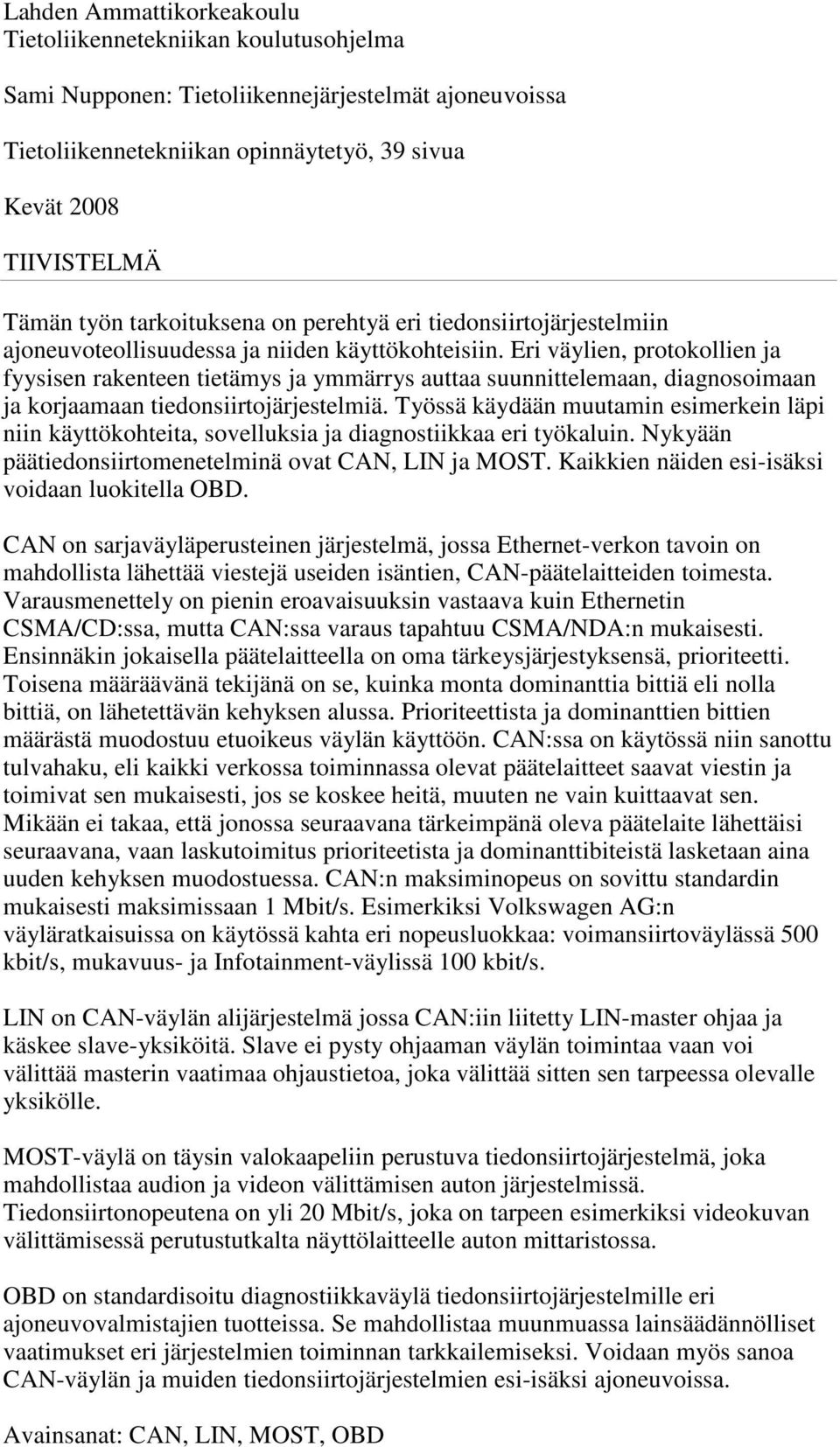 Eri väylien, protokollien ja fyysisen rakenteen tietämys ja ymmärrys auttaa suunnittelemaan, diagnosoimaan ja korjaamaan tiedonsiirtojärjestelmiä.