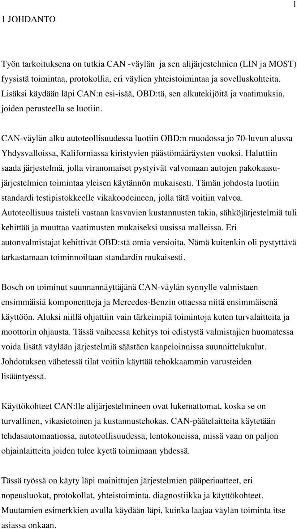 CAN-väylän alku autoteollisuudessa luotiin OBD:n muodossa jo 70-luvun alussa Yhdysvalloissa, Kaliforniassa kiristyvien päästömääräysten vuoksi.