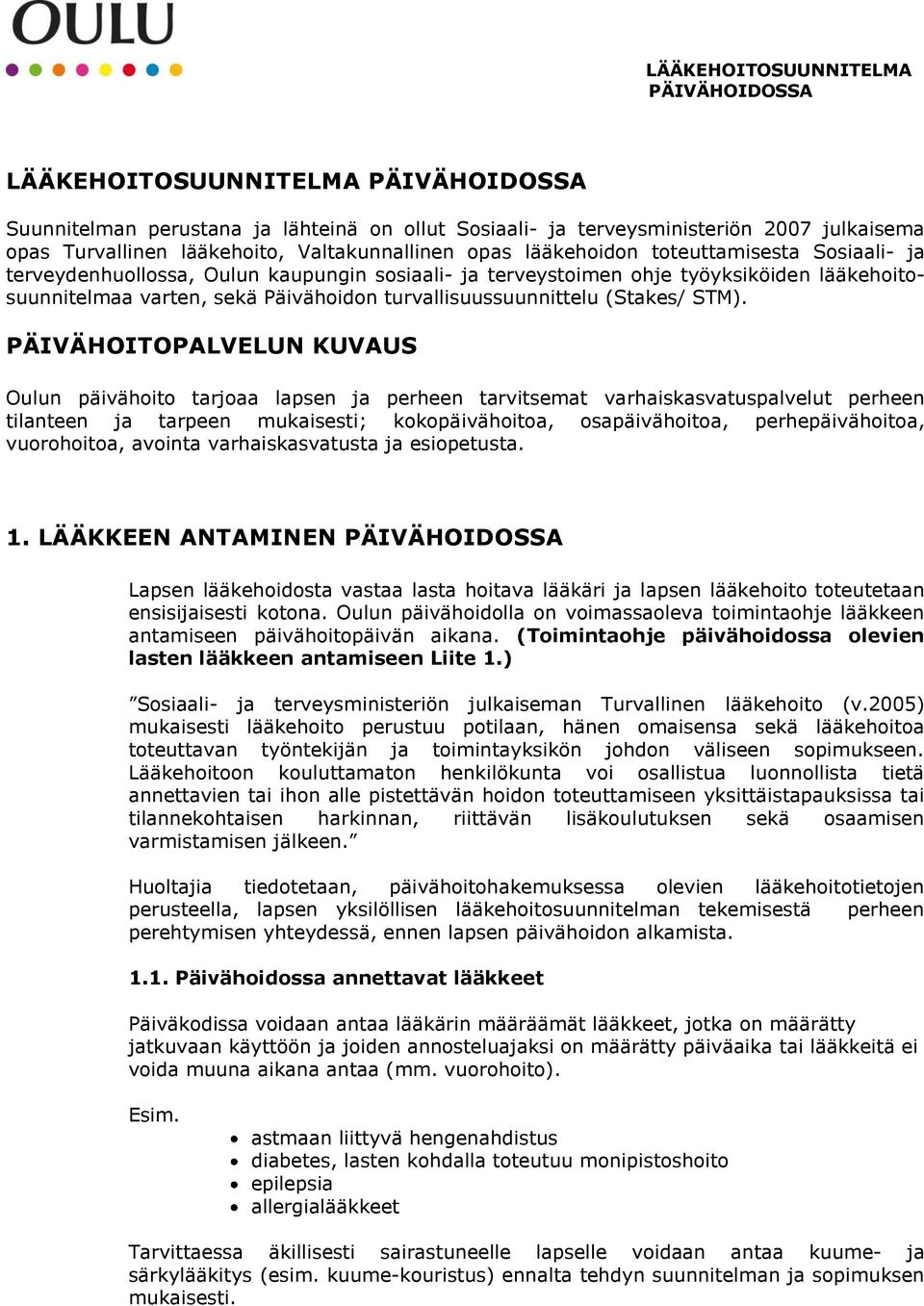 PÄIVÄHOITOPALVELUN KUVAUS Oulun päivähoito tarjoaa lapsen ja perheen tarvitsemat varhaiskasvatuspalvelut perheen tilanteen ja tarpeen mukaisesti; kokopäivähoitoa, osapäivähoitoa, perhepäivähoitoa,