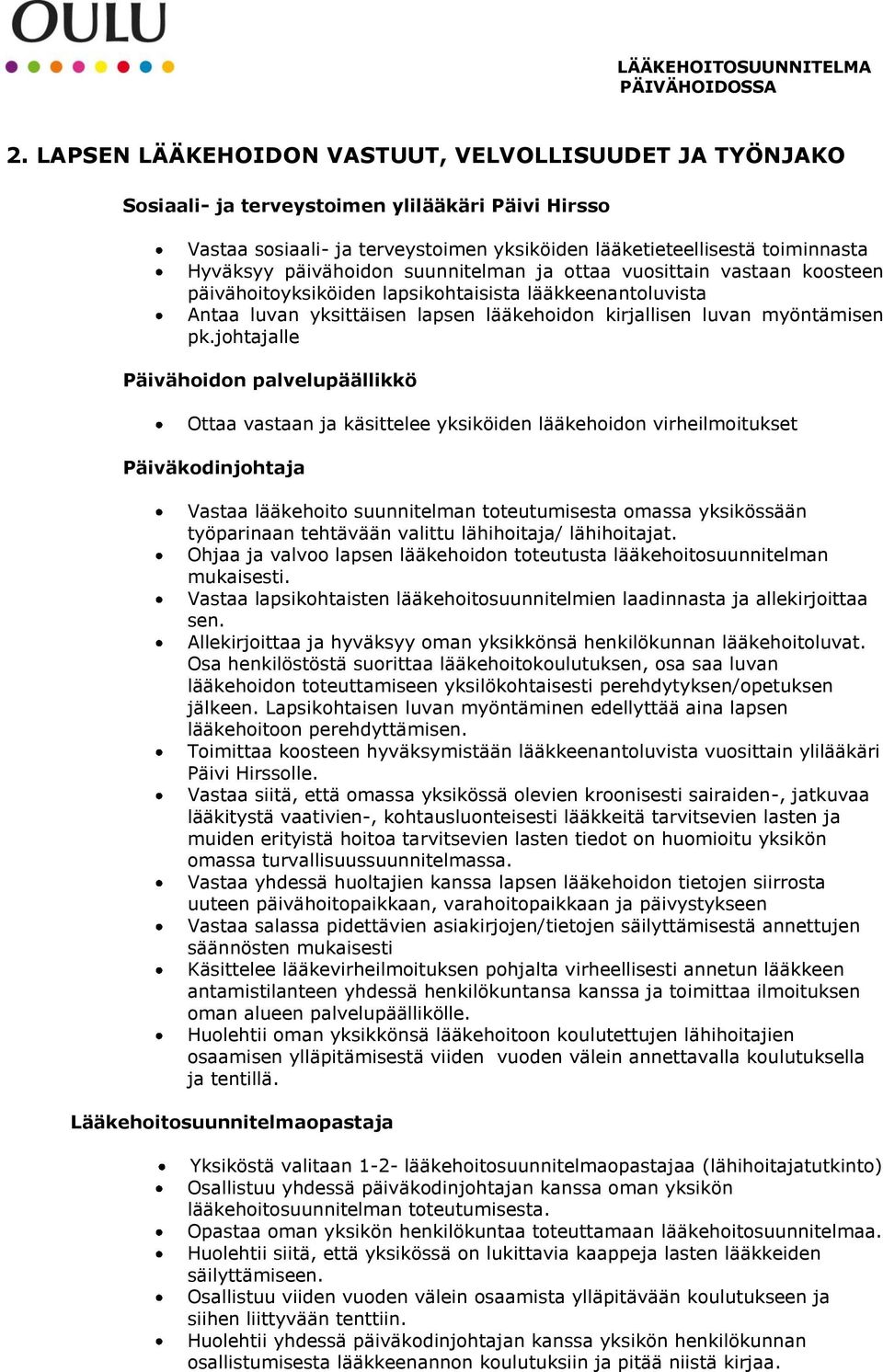 johtajalle Päivähoidon palvelupäällikkö Ottaa vastaan ja käsittelee yksiköiden lääkehoidon virheilmoitukset Päiväkodinjohtaja Vastaa lääkehoito suunnitelman toteutumisesta omassa yksikössään