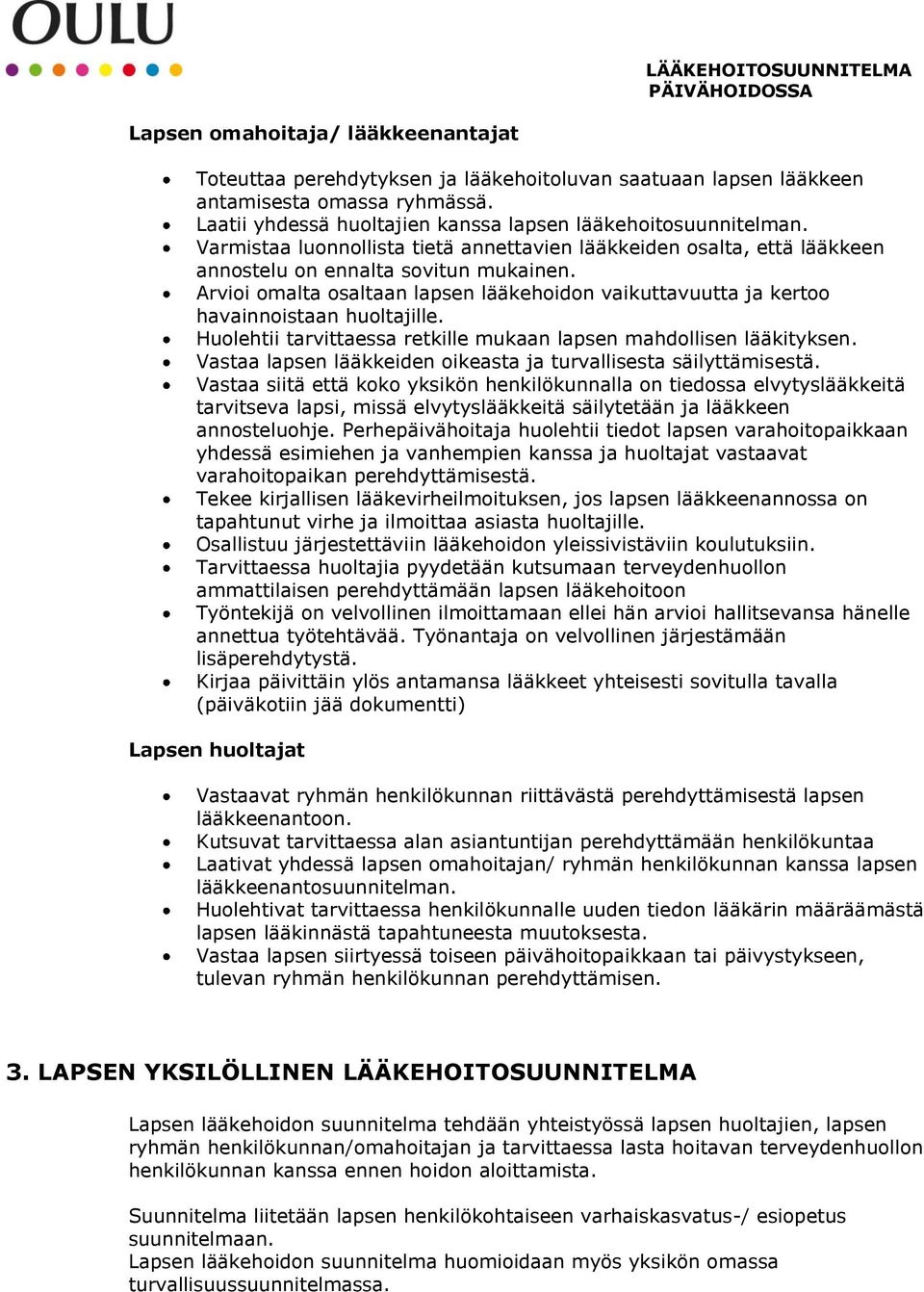 Arvioi omalta osaltaan lapsen lääkehoidon vaikuttavuutta ja kertoo havainnoistaan huoltajille. Huolehtii tarvittaessa retkille mukaan lapsen mahdollisen lääkityksen.