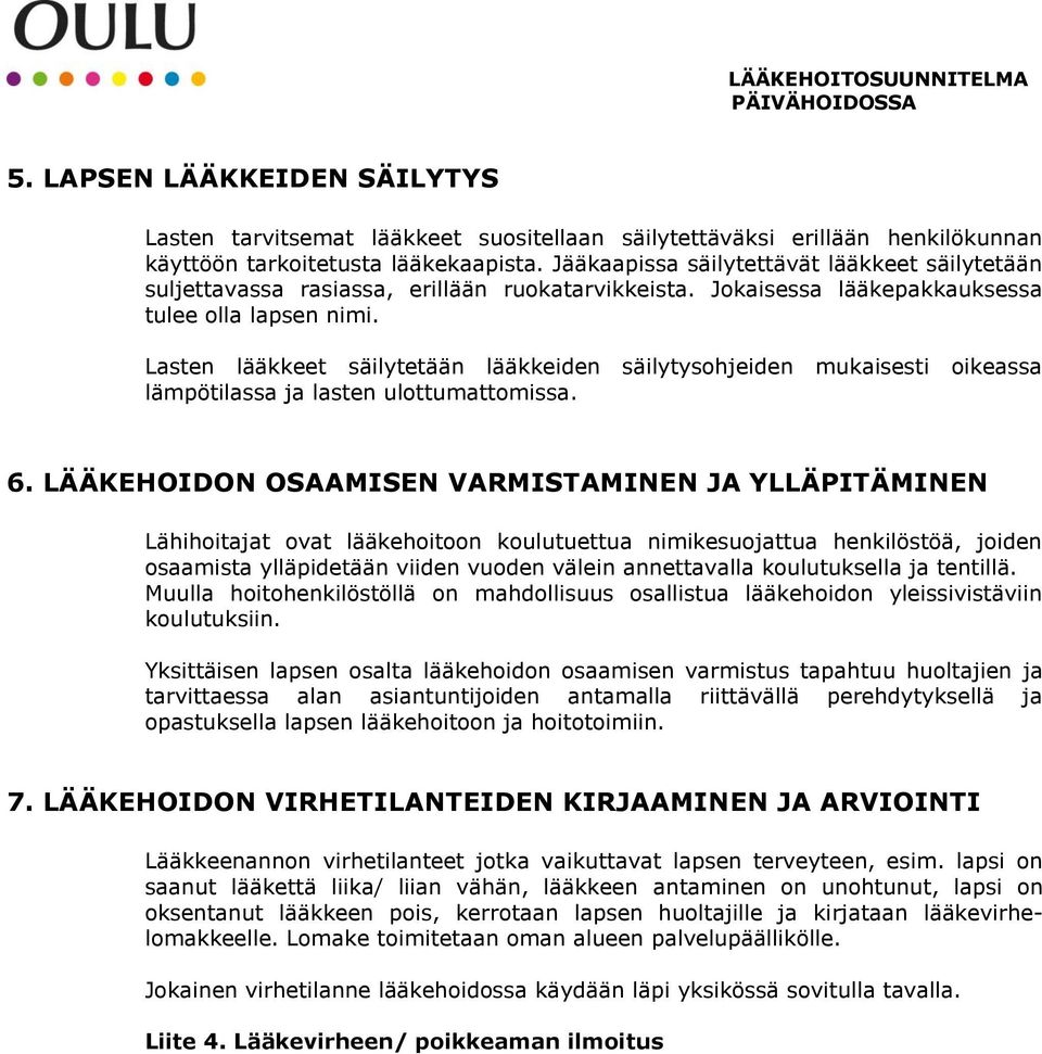 Lasten lääkkeet säilytetään lääkkeiden säilytysohjeiden mukaisesti oikeassa lämpötilassa ja lasten ulottumattomissa. 6.