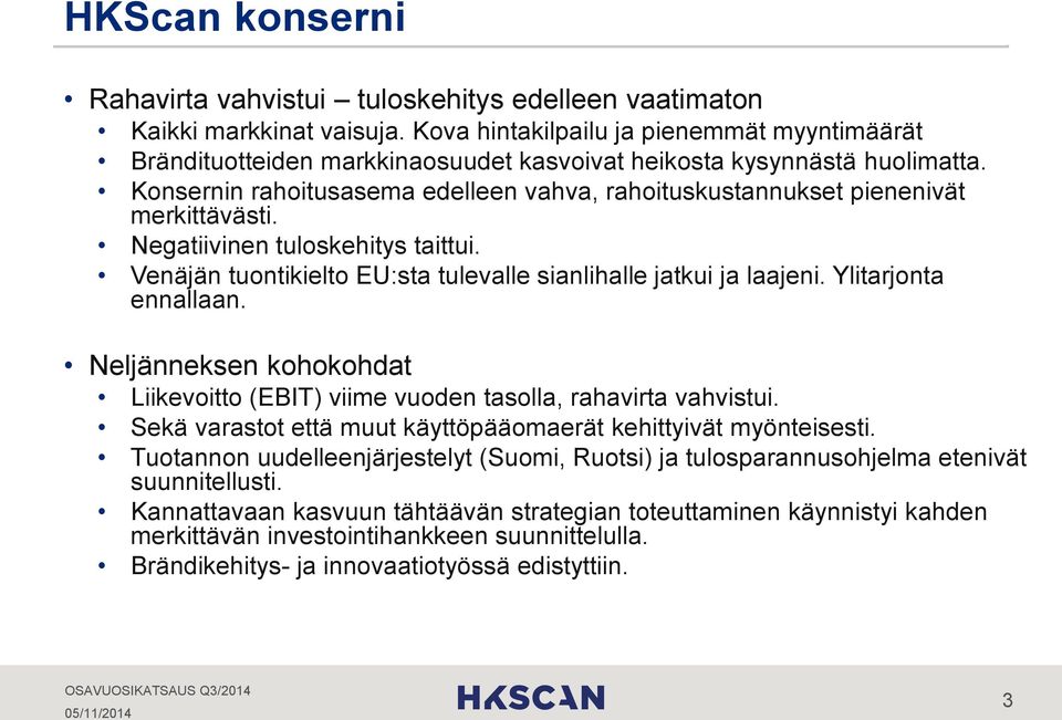 Konsernin rahoitusasema edelleen vahva, rahoituskustannukset pienenivät merkittävästi. Negatiivinen tuloskehitys taittui. Venäjän tuontikielto EU:sta tulevalle sianlihalle jatkui ja laajeni.