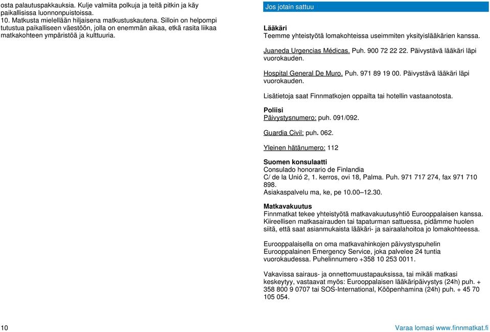 Jos jotain sattuu Lääkäri Teemme yhteistyötä lomakohteissa useimmiten yksityislääkärien kanssa. Juaneda Urgencias Médicas. Puh. 900 72 22 22. Päivystävä lääkäri läpi vuorokauden.