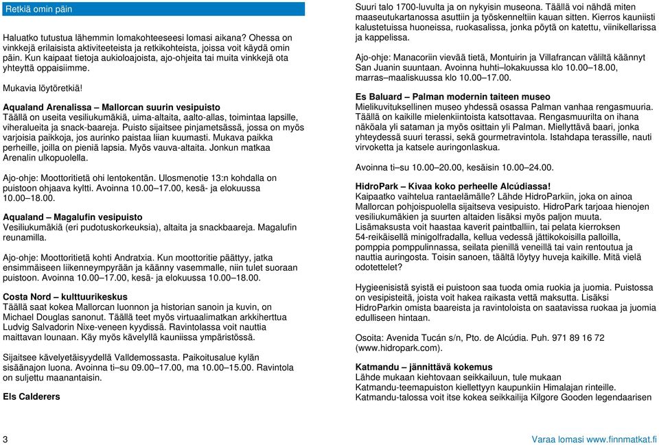 Aqualand Arenalissa Mallorcan suurin vesipuisto Täällä on useita vesiliukumäkiä, uima-altaita, aalto-allas, toimintaa lapsille, viheralueita ja snack-baareja.
