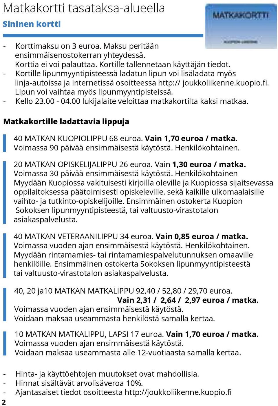 00-04.00 lukijalaite veloittaa matkakortilta kaksi matkaa. Matkakortille ladattavia lippuja 40 MATKAN KUOPIOLIPPU 68 euroa. Vain 1,70 euroa / matka. Voimassa 90 päivää ensimmäisestä käytöstä.