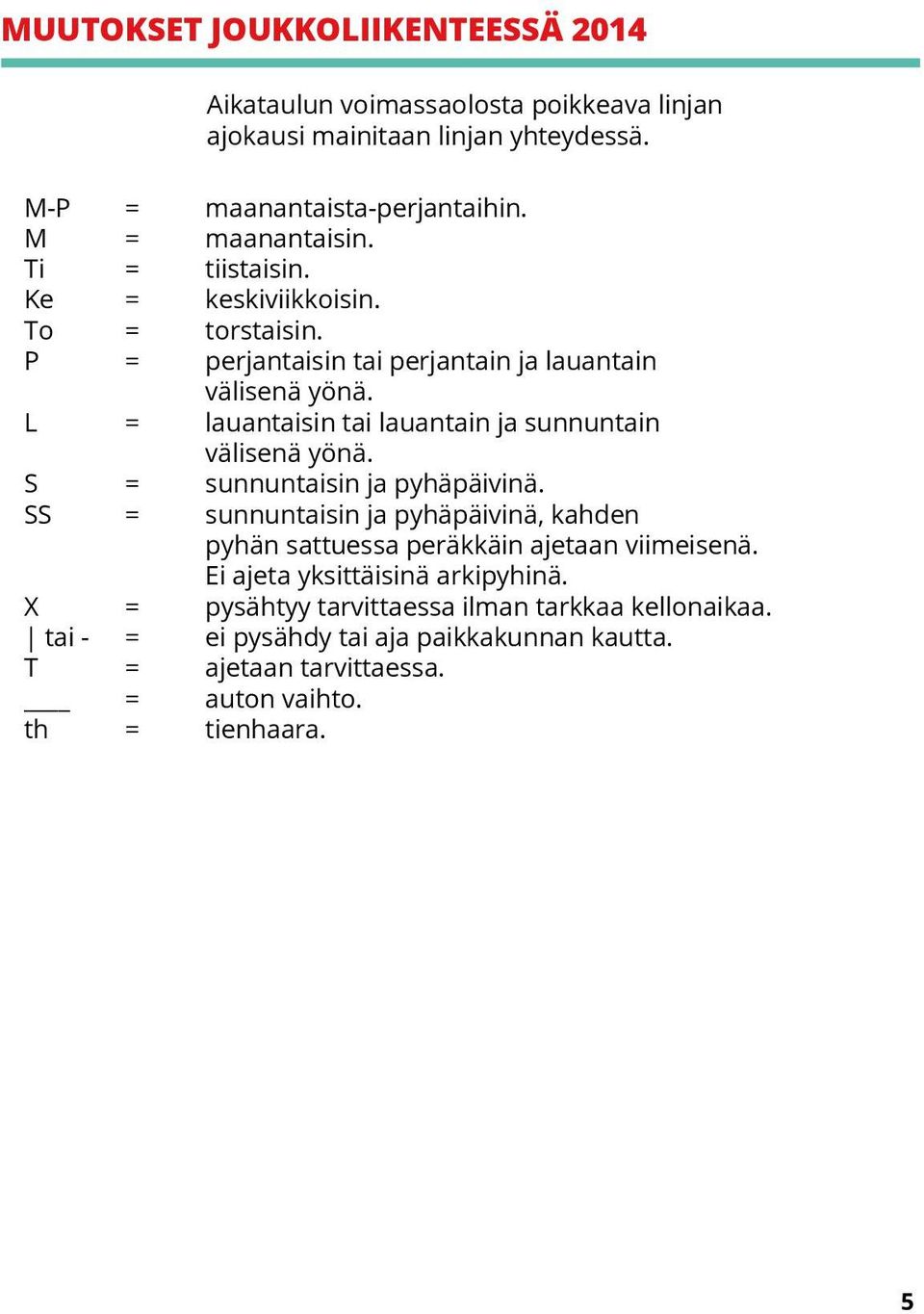 L = lauantaisin tai lauantain ja sunnuntain välisenä yönä. S = sunnuntaisin ja pyhäpäivinä.