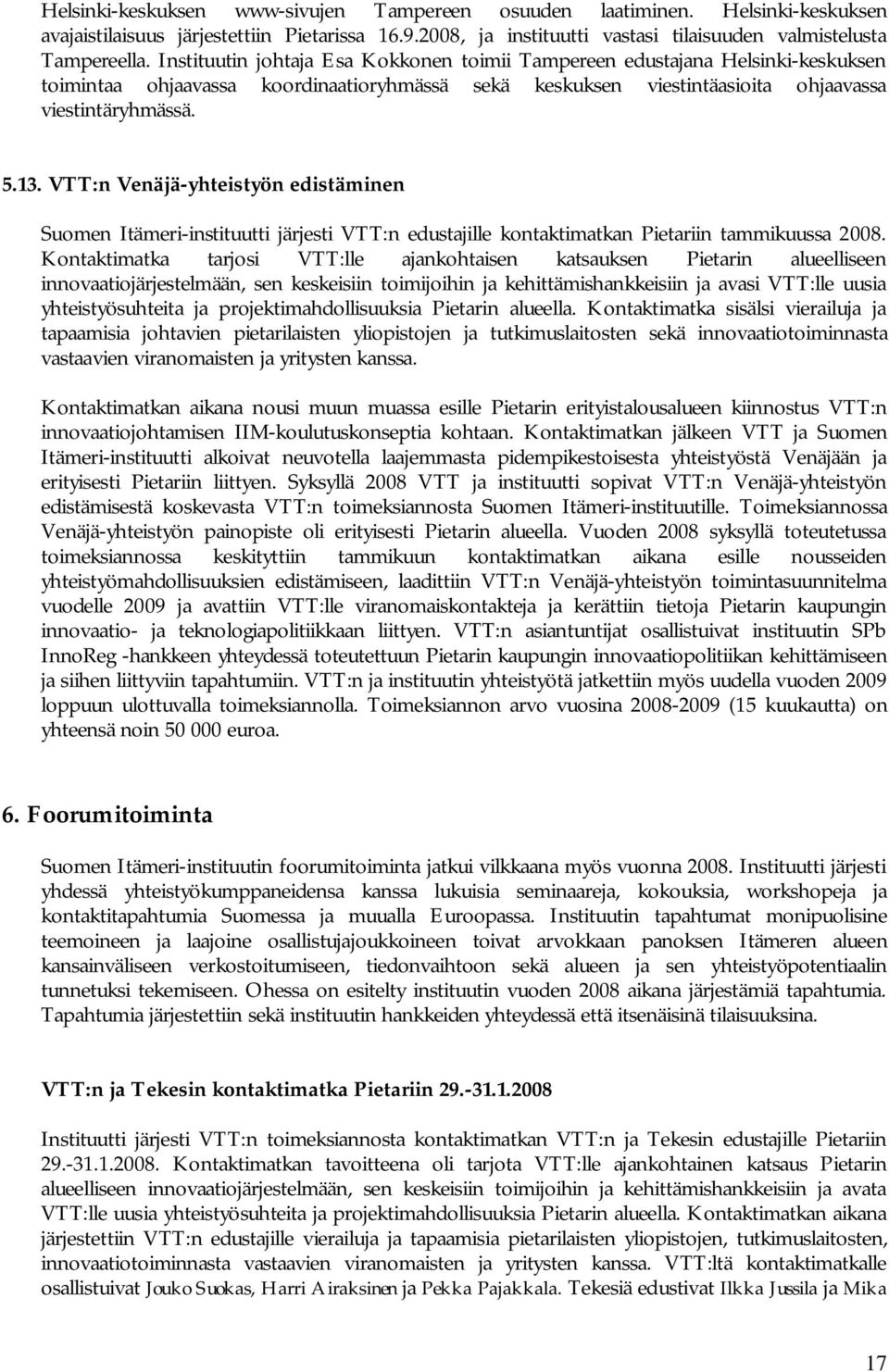 VTT:n Venäjä-yhteistyön edistäminen Suomen Itämeri-instituutti järjesti VTT:n edustajille kontaktimatkan Pietariin tammikuussa 2008.