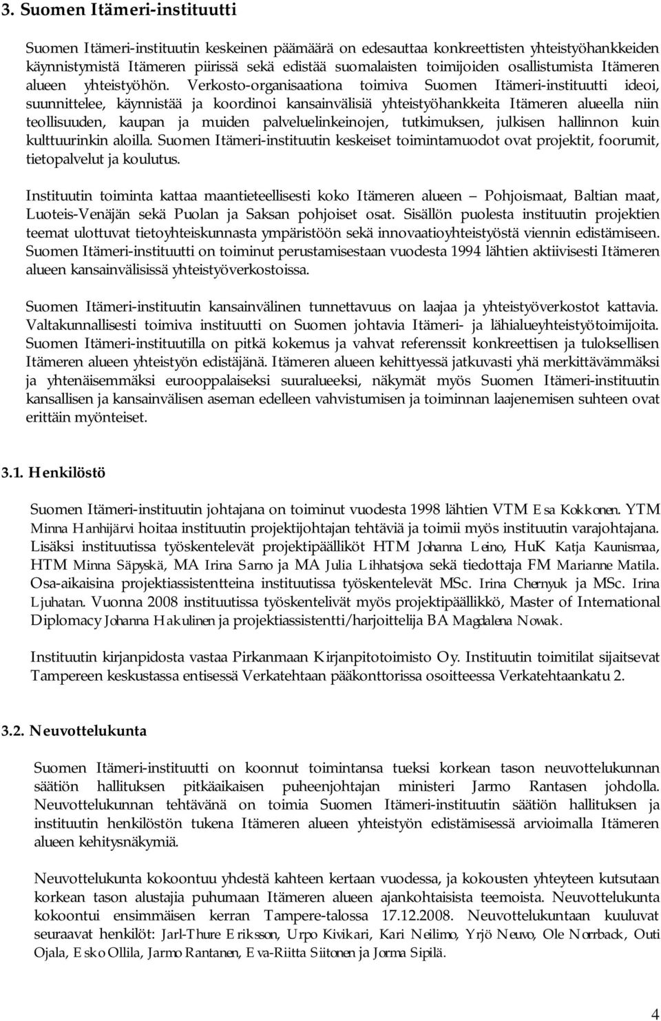Verkosto-organisaationa toimiva Suomen Itämeri-instituutti ideoi, suunnittelee, käynnistää ja koordinoi kansainvälisiä yhteistyöhankkeita Itämeren alueella niin teollisuuden, kaupan ja muiden