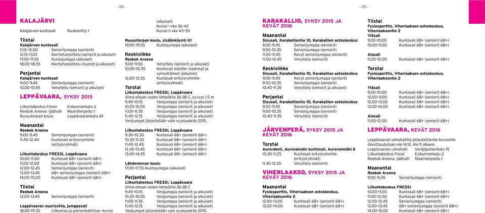 55 Venyttely (seniorit ja aikuiset) LEPPÄVAARA, syksy 2015 Liikuntakeskus Fressi Esikunnankatu 2 Reebok Areena -jäähalli Maantienpelto 1 Ruusutorpan koulu Leppävaarankatu 24 Maanantai Reebok Areena 9.