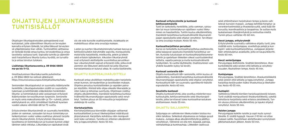 Sopivalla tunnilla ja säännöllisesti harjoitettuna liikunta tuntuu hyvältä, on turvallista ja antaa toivotun tuloksen. Lisätietoja liikuntaneuvonta p. 09 8166 0800 ma pe klo 11 13.