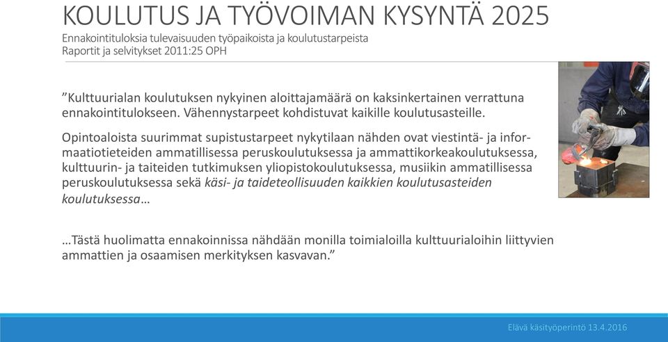 Opintoaloista suurimmat supistustarpeet nykytilaan nähden ovat viestintä- ja informaatiotieteiden ammatillisessa peruskoulutuksessa ja ammattikorkeakoulutuksessa, kulttuurin- ja taiteiden