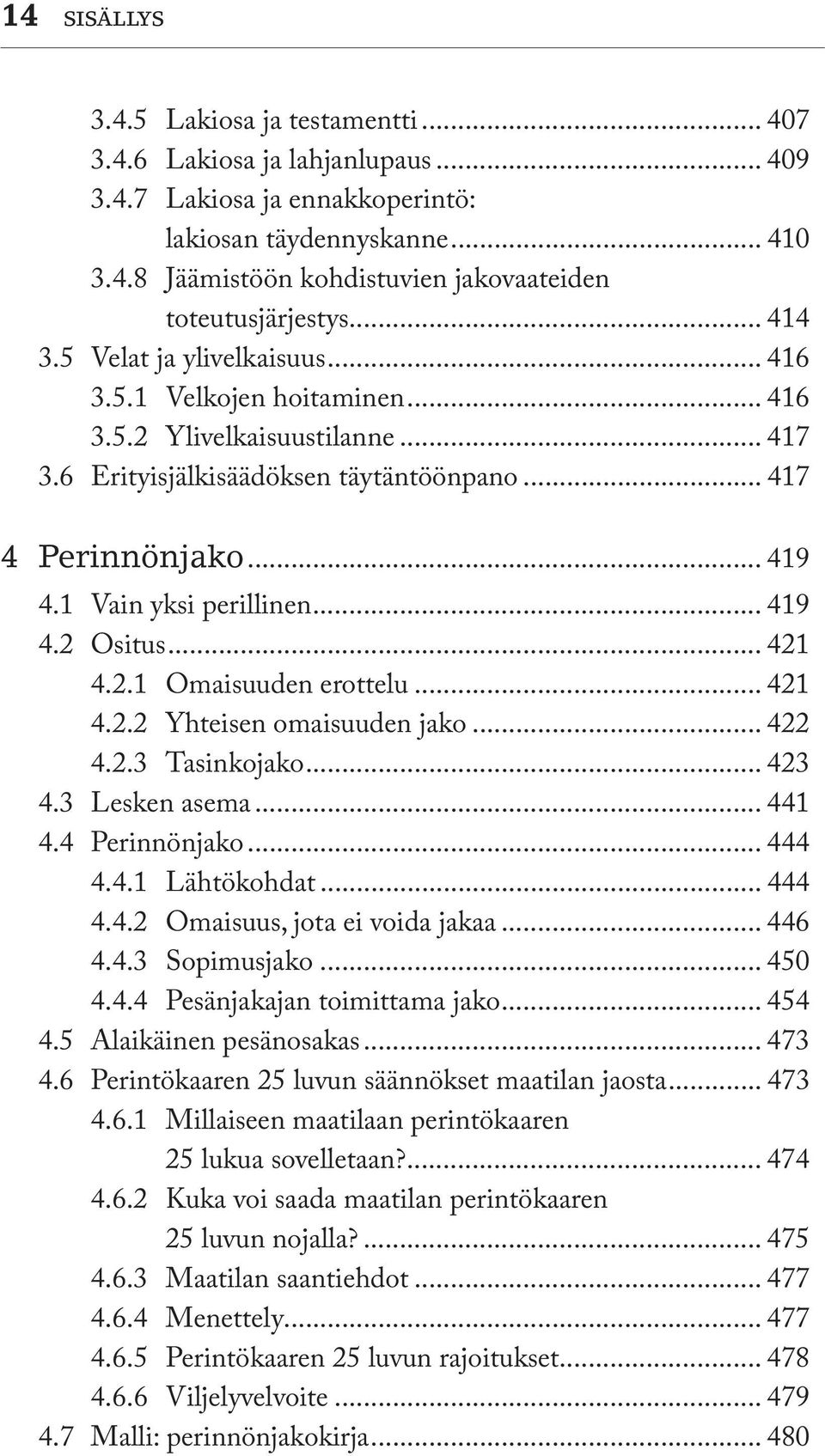 1 Vain yksi perillinen... 419 4.2 Ositus... 421 4.2.1 Omaisuuden erottelu... 421 4.2.2 Yhteisen omaisuuden jako... 422 4.2.3 Tasinkojako... 423 4.3 Lesken asema... 441 4.4 Perinnönjako... 444 4.4.1 Lähtökohdat.