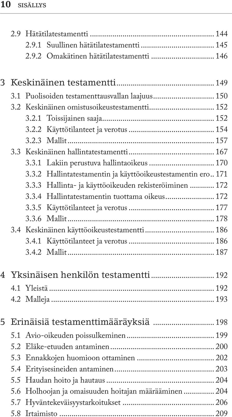 3 Keskinäinen hallintatestamentti... 167 3.3.1 Lakiin perustuva hallintaoikeus... 170 3.3.2 Hallintatestamentin ja käyttöoikeus testamentin ero.. 171 3.3.3 Hallinta- ja käyttöoikeuden rekisteröiminen.