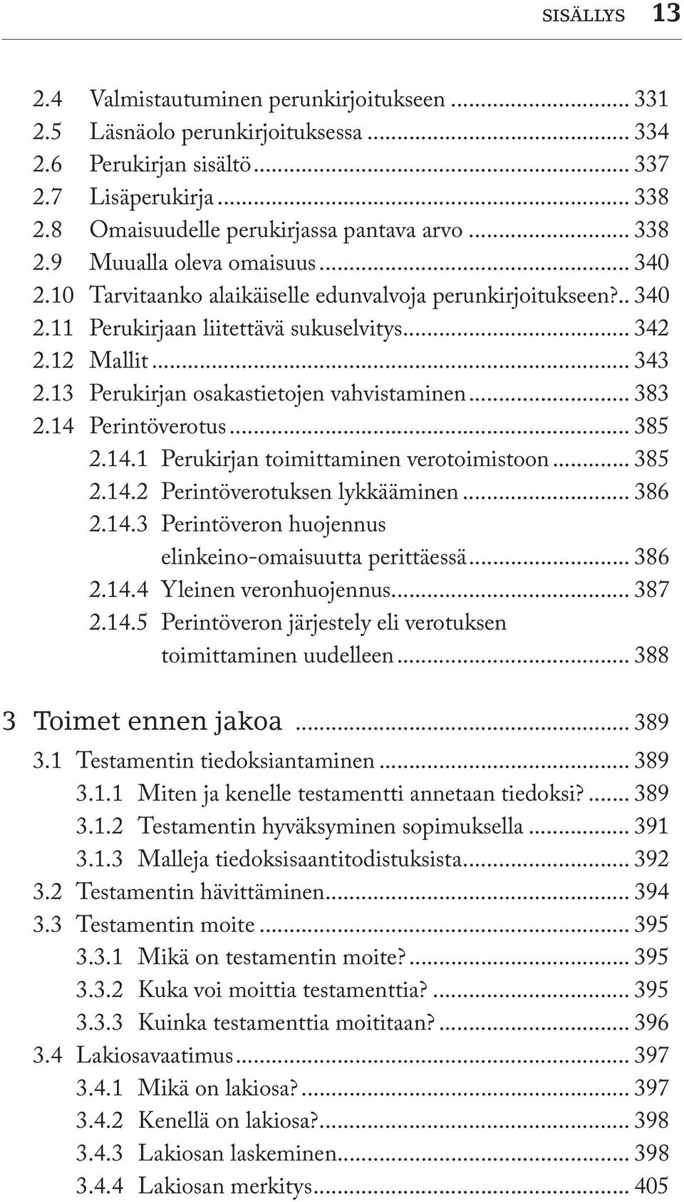 13 Perukirjan osakastietojen vahvistaminen... 383 2.14 Perintöverotus... 385 2.14.1 Perukirjan toimittaminen verotoimistoon... 385 2.14.2 Perintöverotuksen lykkääminen... 386 2.14.3 Perintöveron huojennus elinkeino-omaisuutta perittäessä.