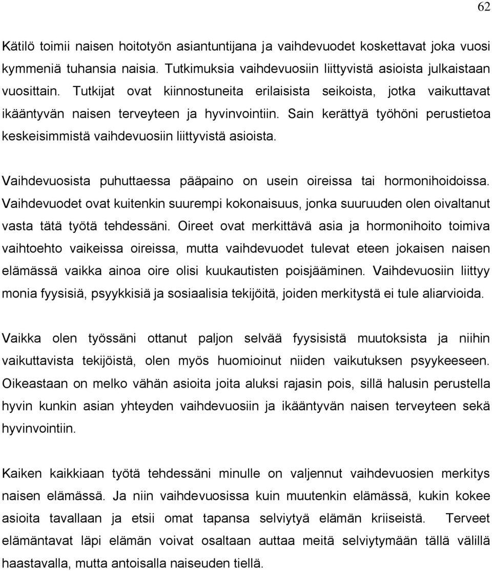 Sain kerättyä työhöni perustietoa keskeisimmistä vaihdevuosiin liittyvistä asioista. Vaihdevuosista puhuttaessa pääpaino on usein oireissa tai hormonihoidoissa.