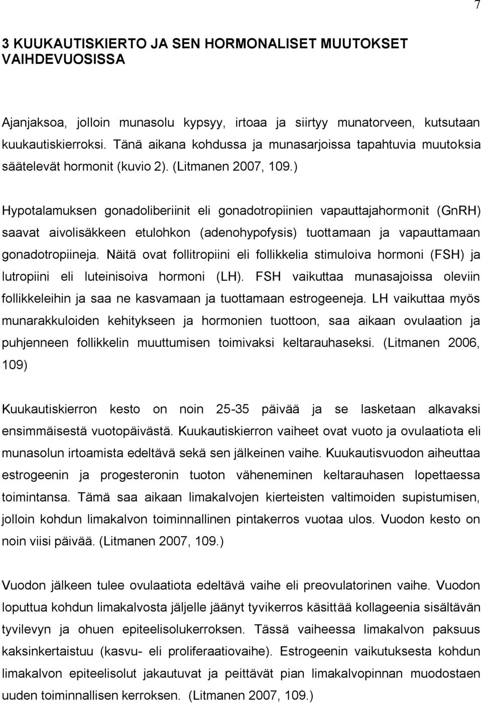 ) Hypotalamuksen gonadoliberiinit eli gonadotropiinien vapauttajahormonit (GnRH) saavat aivolisäkkeen etulohkon (adenohypofysis) tuottamaan ja vapauttamaan gonadotropiineja.