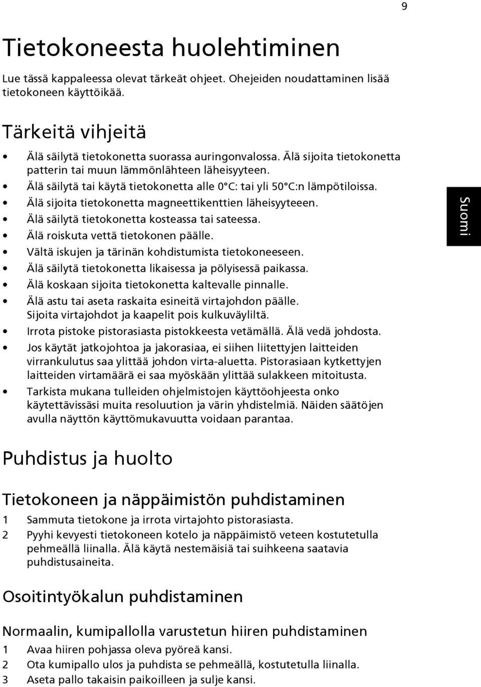 Älä sijoita tietokonetta magneettikenttien läheisyyteeen. Älä säilytä tietokonetta kosteassa tai sateessa. Älä roiskuta vettä tietokonen päälle. Vältä iskujen ja tärinän kohdistumista tietokoneeseen.