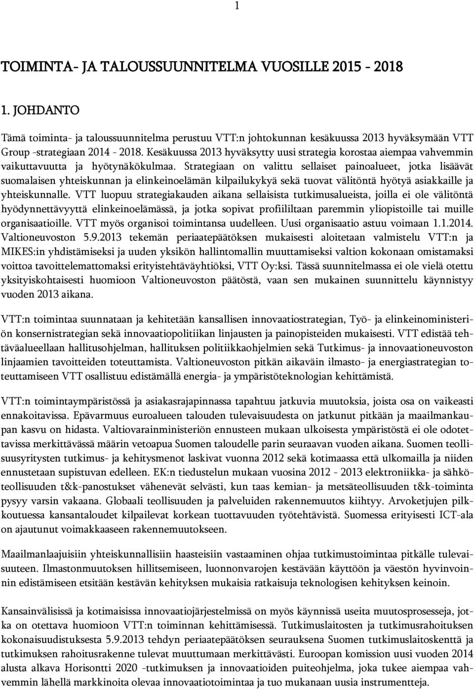 Strategiaan on valittu sellaiset painoalueet, jotka lisäävät suomalaisen yhteiskunnan ja elinkeinoelämän kilpailukykyä sekä tuovat välitöntä hyötyä asiakkaille ja yhteiskunnalle.