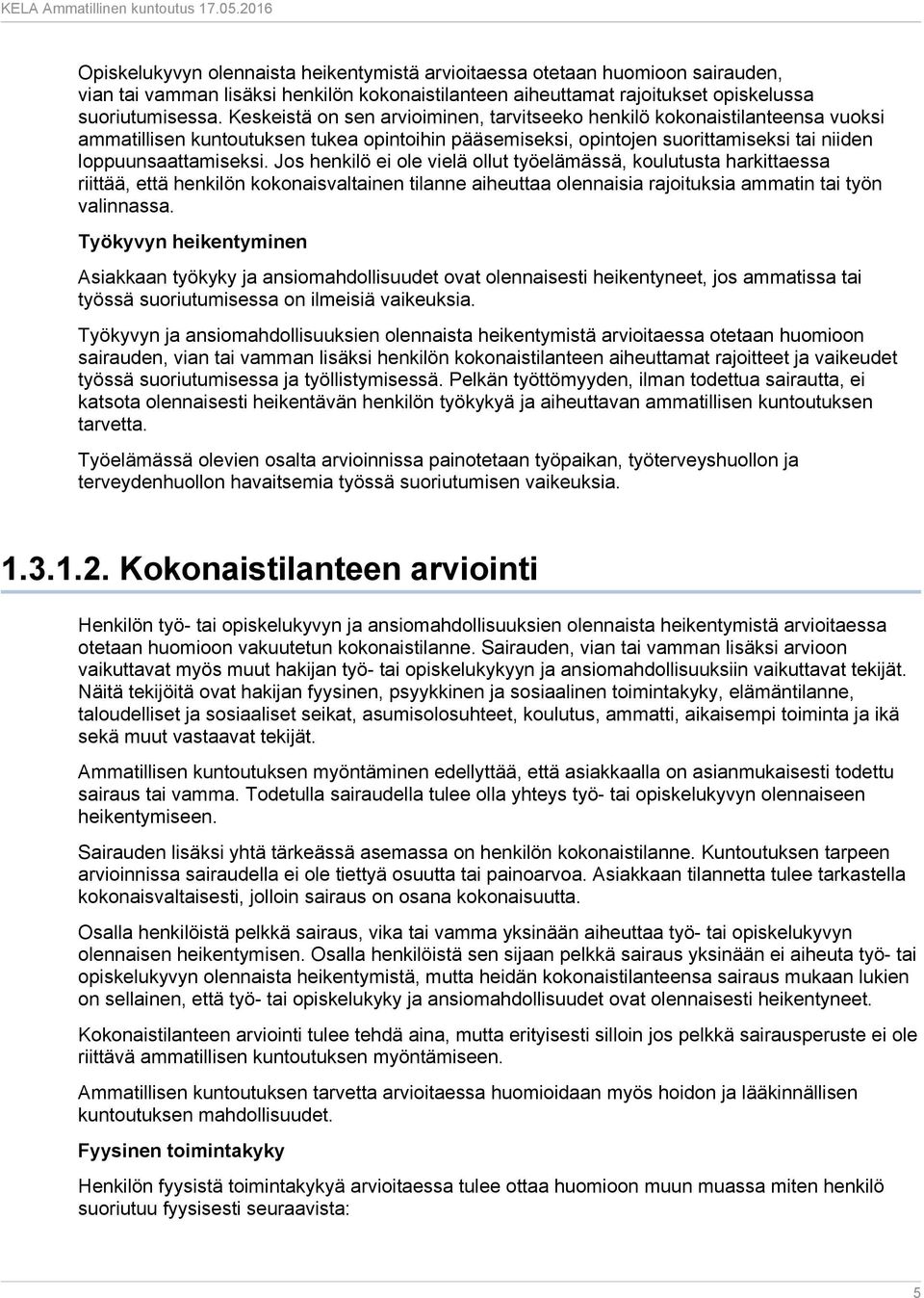 Jos henkilö ei ole vielä ollut työelämässä, koulutusta harkittaessa riittää, että henkilön kokonaisvaltainen tilanne aiheuttaa olennaisia rajoituksia ammatin tai työn valinnassa.