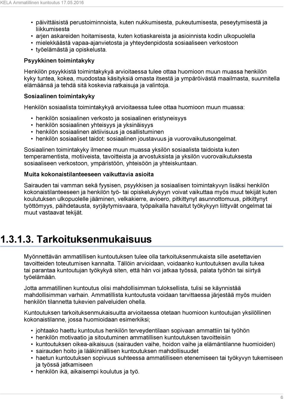 Psyykkinen toimintakyky Henkilön psyykkistä toimintakykyä arvioitaessa tulee ottaa huomioon muun muassa henkilön kyky tuntea, kokea, muodostaa käsityksiä omasta itsestä ja ympäröivästä maailmasta,