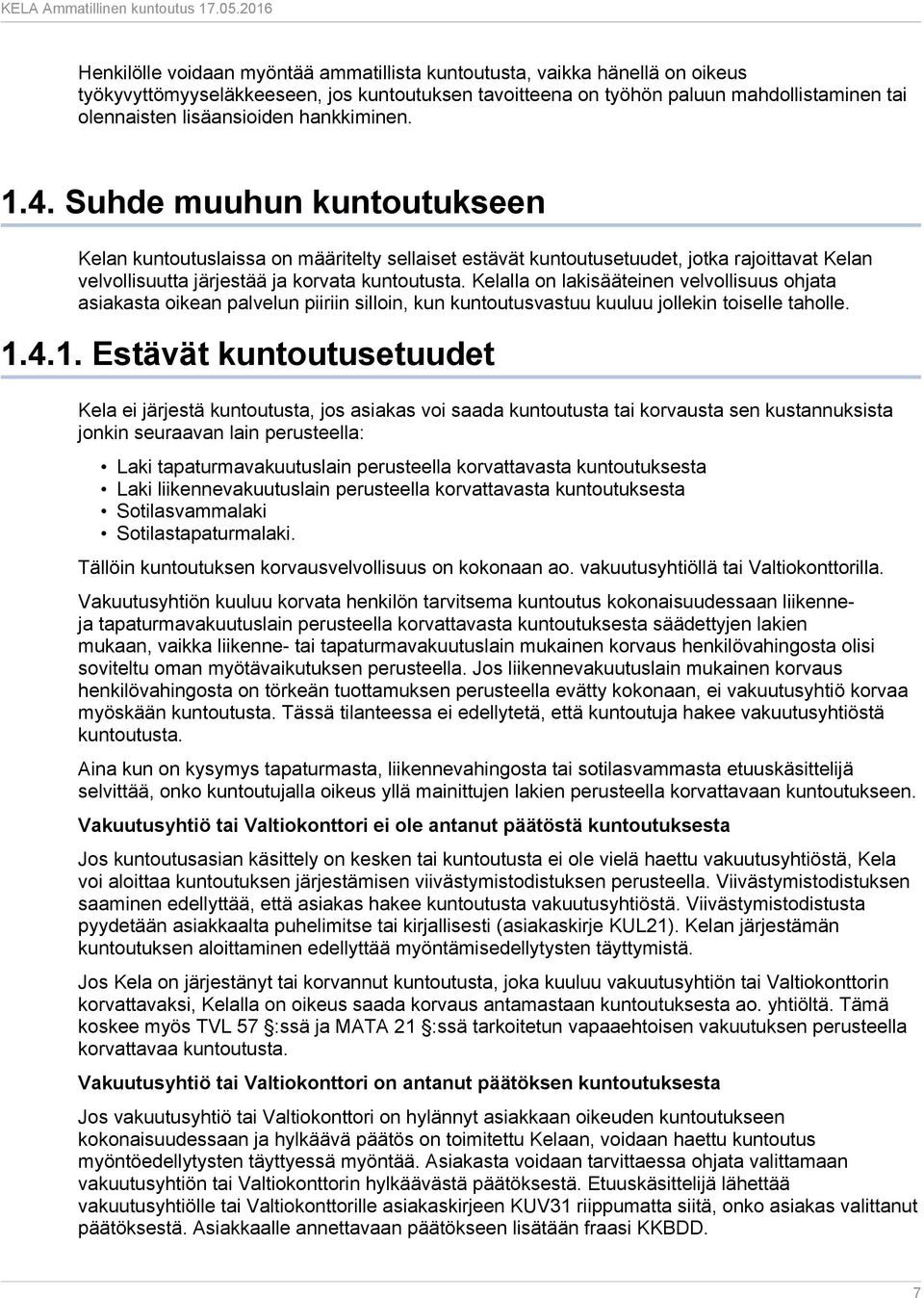 Kelalla on lakisääteinen velvollisuus ohjata asiakasta oikean palvelun piiriin silloin, kun kuntoutusvastuu kuuluu jollekin toiselle taholle. 1.