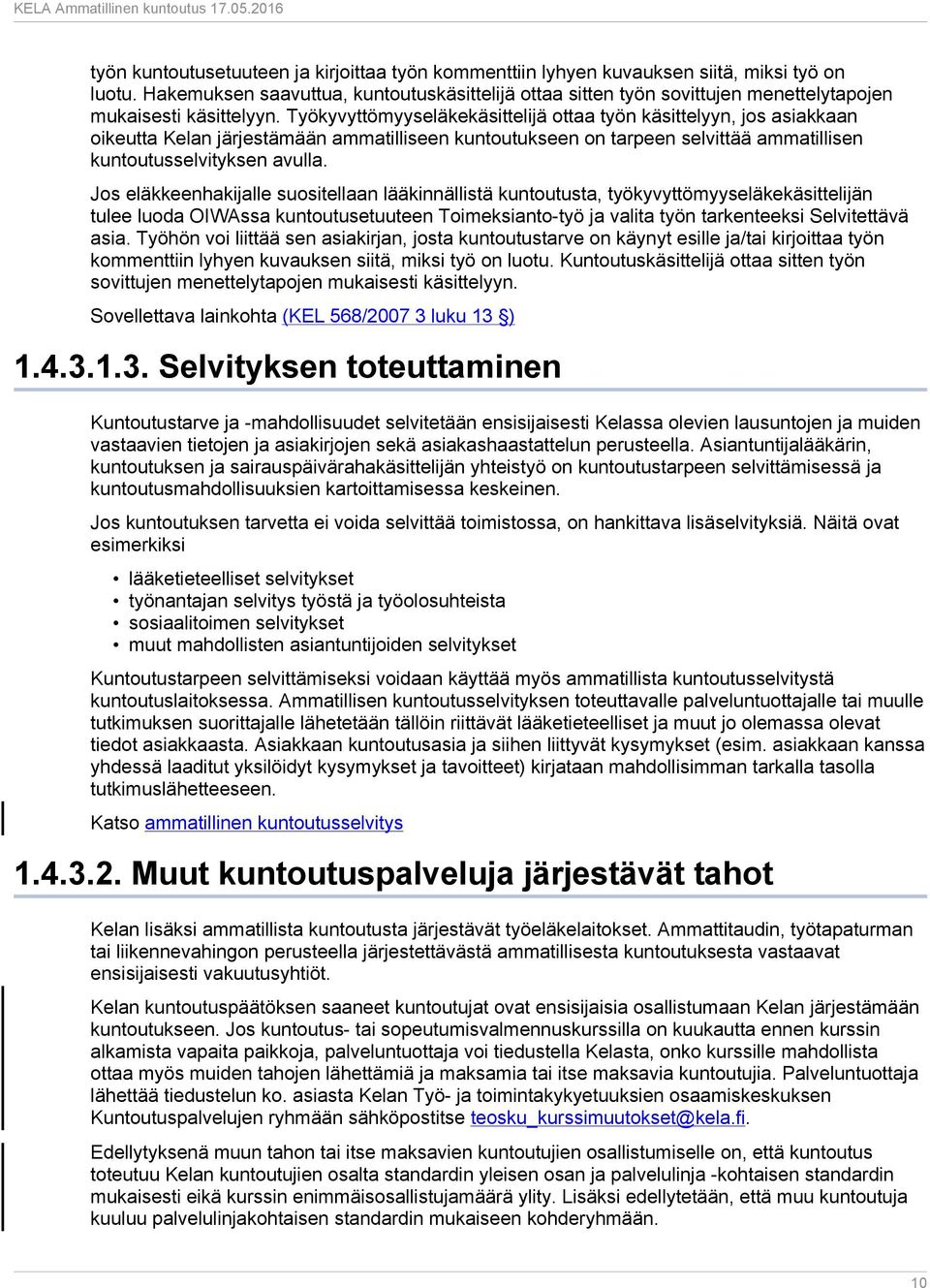 Työkyvyttömyyseläkekäsittelijä ottaa työn käsittelyyn, jos asiakkaan oikeutta Kelan järjestämään ammatilliseen kuntoutukseen on tarpeen selvittää ammatillisen kuntoutusselvityksen avulla.