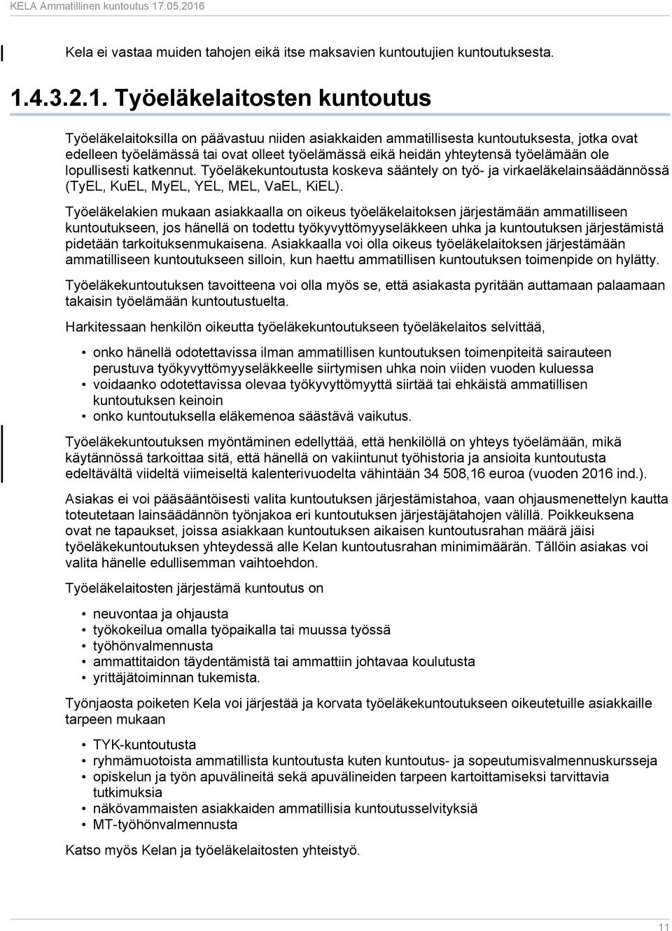 Työeläkelaitosten kuntoutus Työeläkelaitoksilla on päävastuu niiden asiakkaiden ammatillisesta kuntoutuksesta, jotka ovat edelleen työelämässä tai ovat olleet työelämässä eikä heidän yhteytensä