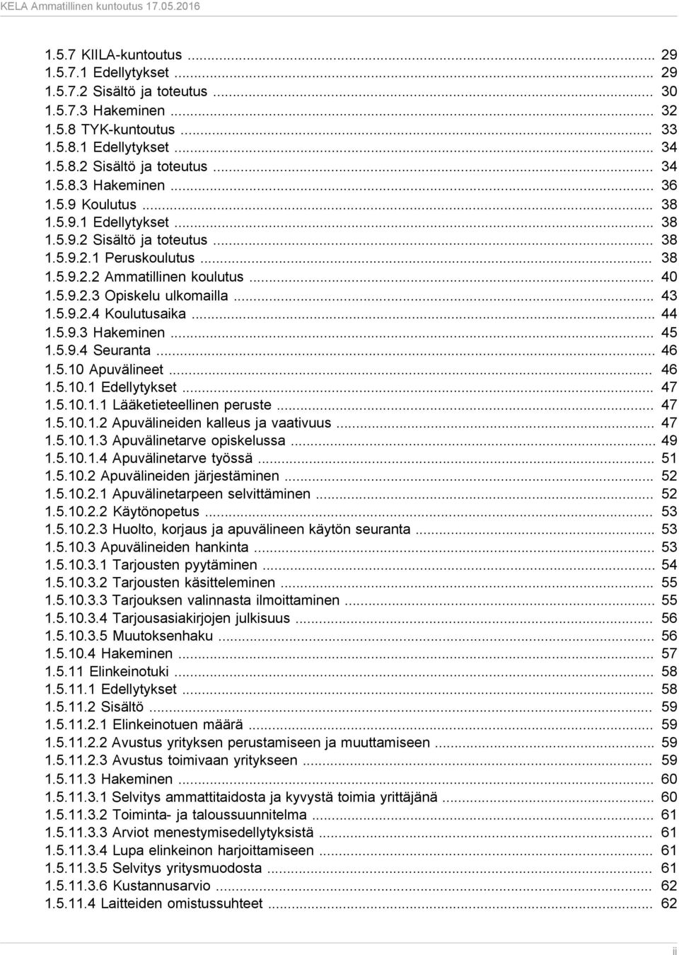 .. 44 1.5.9.3 Hakeminen... 45 1.5.9.4 Seuranta... 46 1.5.10 Apuvälineet... 46 1.5.10.1 Edellytykset... 47 1.5.10.1.1 Lääketieteellinen peruste... 47 1.5.10.1.2 Apuvälineiden kalleus ja vaativuus.