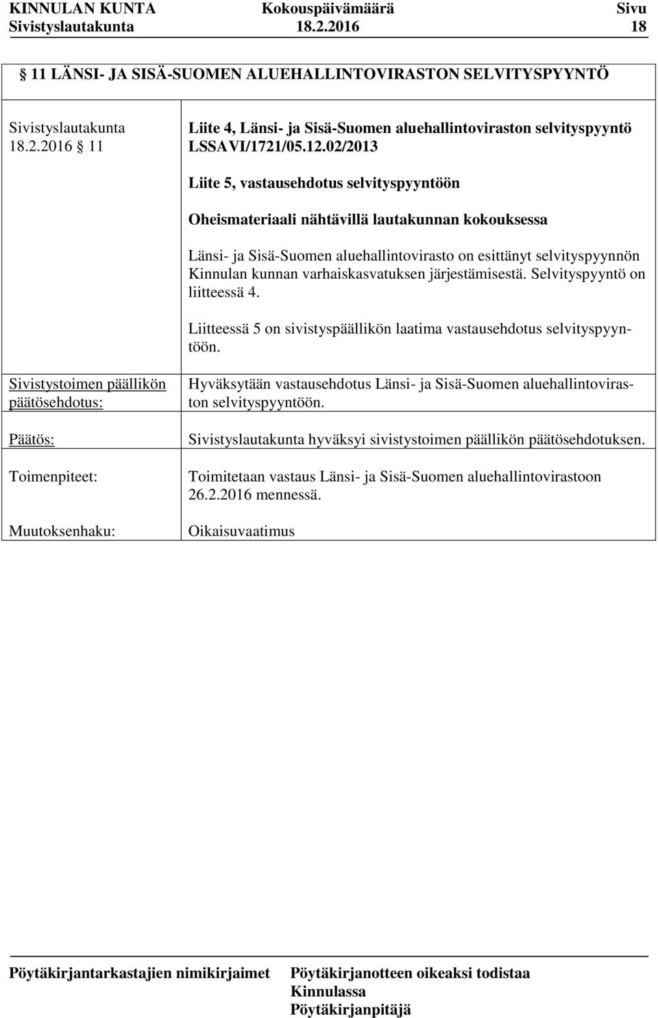 kunnan varhaiskasvatuksen järjestämisestä. Selvityspyyntö on liitteessä 4. Liitteessä 5 on sivistyspäällikön laatima vastausehdotus selvityspyyntöön.