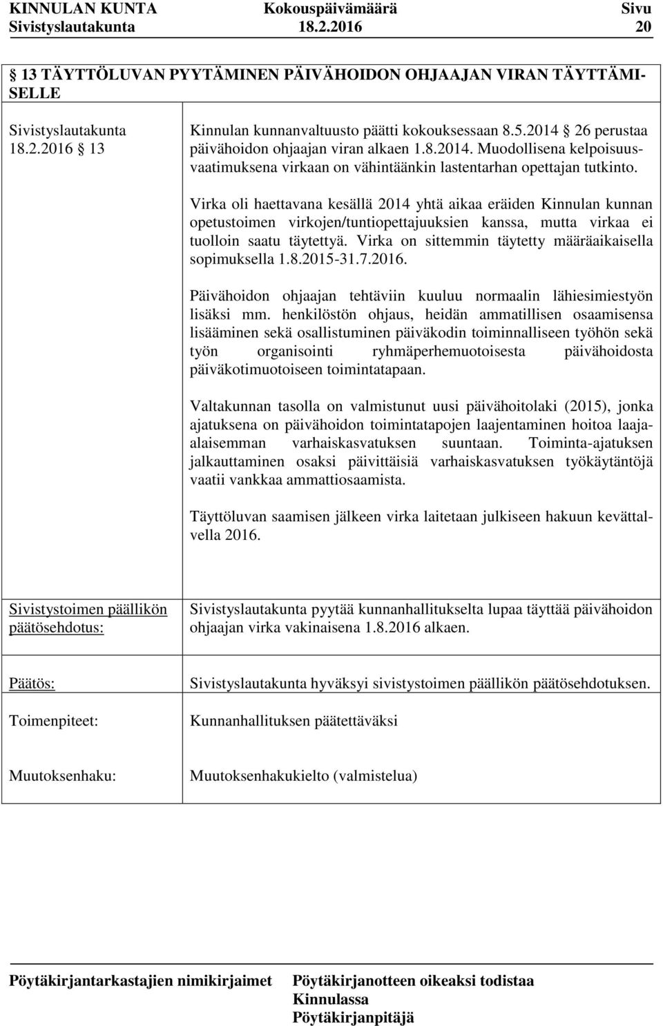 Virka oli haettavana kesällä 2014 yhtä aikaa eräiden Kinnulan kunnan opetustoimen virkojen/tuntiopettajuuksien kanssa, mutta virkaa ei tuolloin saatu täytettyä.