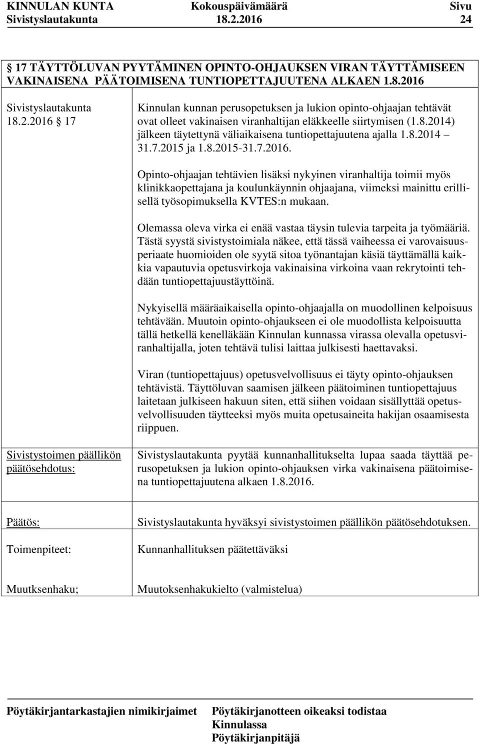 Opinto-ohjaajan tehtävien lisäksi nykyinen viranhaltija toimii myös klinikkaopettajana ja koulunkäynnin ohjaajana, viimeksi mainittu erillisellä työsopimuksella KVTES:n mukaan.