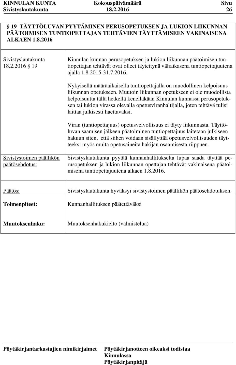 Muutoin liikunnan opetukseen ei ole muodollista kelpoisuutta tällä hetkellä kenelläkään Kinnulan kunnassa perusopetuksen tai lukion virassa olevalla opetusviranhaltijalla, joten tehtävä tulisi