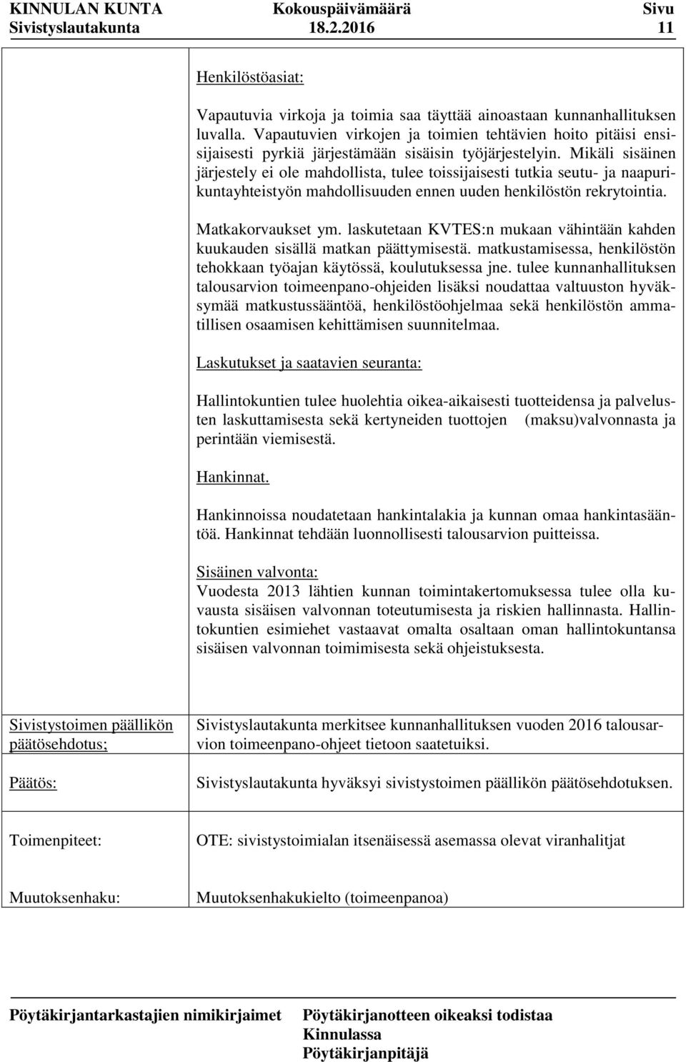 Mikäli sisäinen järjestely ei ole mahdollista, tulee toissijaisesti tutkia seutu- ja naapurikuntayhteistyön mahdollisuuden ennen uuden henkilöstön rekrytointia. Matkakorvaukset ym.