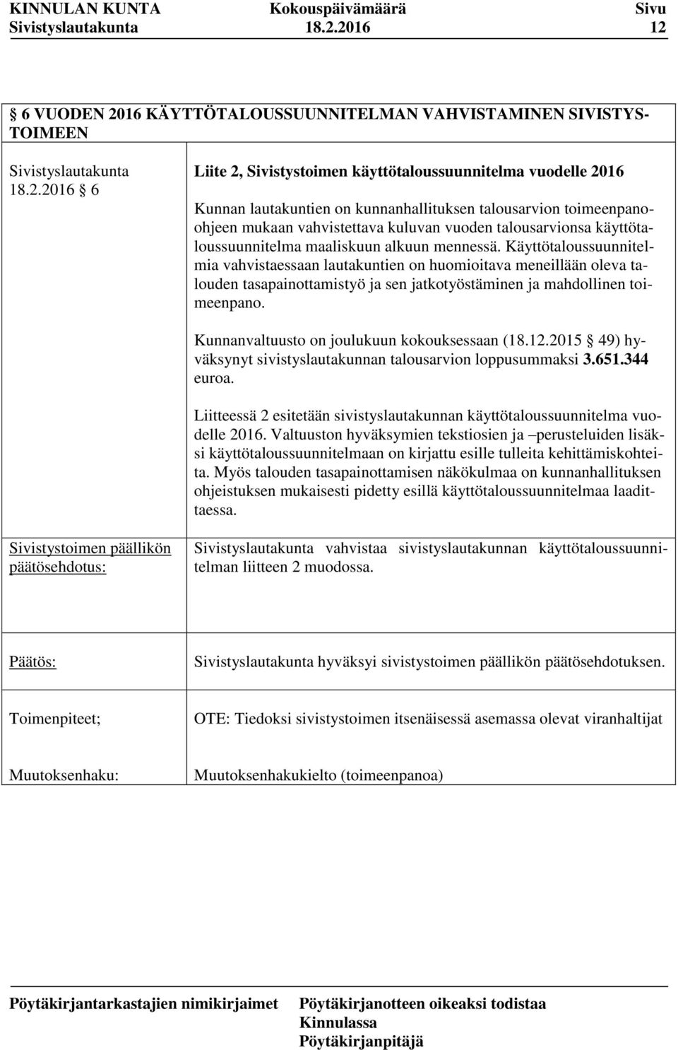 Käyttötaloussuunnitelmia vahvistaessaan lautakuntien on huomioitava meneillään oleva talouden tasapainottamistyö ja sen jatkotyöstäminen ja mahdollinen toimeenpano.