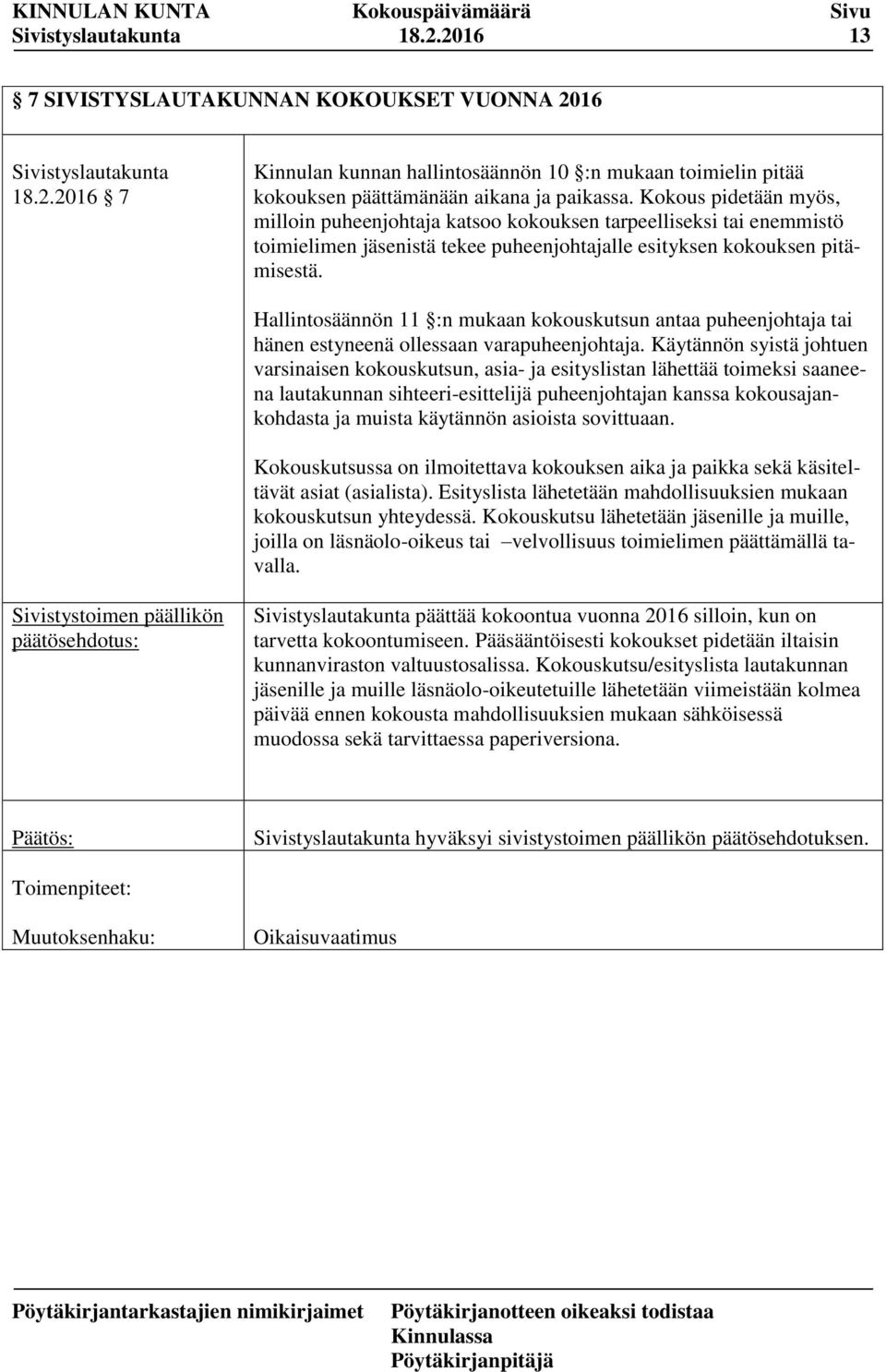Hallintosäännön 11 :n mukaan kokouskutsun antaa puheenjohtaja tai hänen estyneenä ollessaan varapuheenjohtaja.