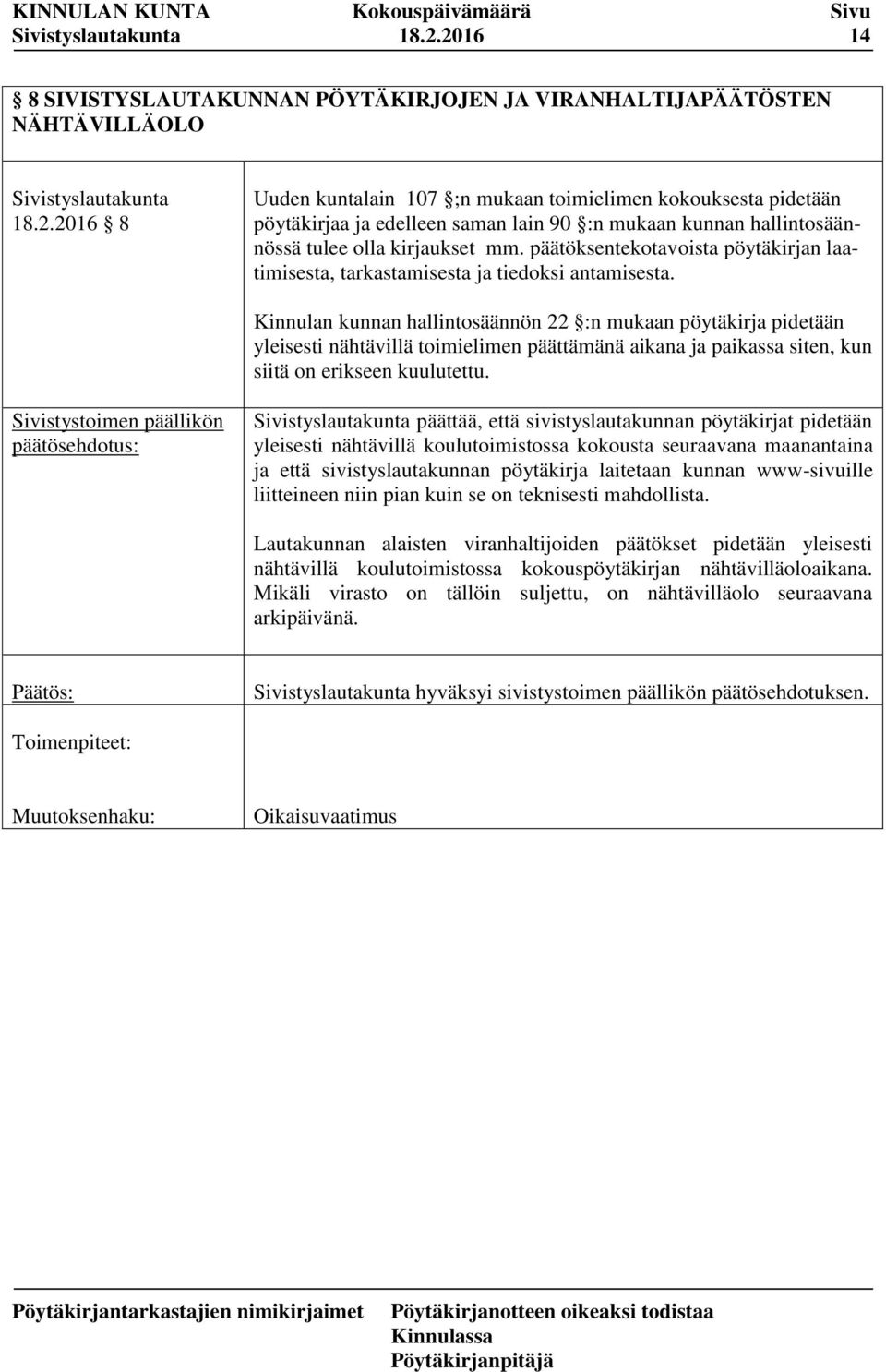 Kinnulan kunnan hallintosäännön 22 :n mukaan pöytäkirja pidetään yleisesti nähtävillä toimielimen päättämänä aikana ja paikassa siten, kun siitä on erikseen kuulutettu.