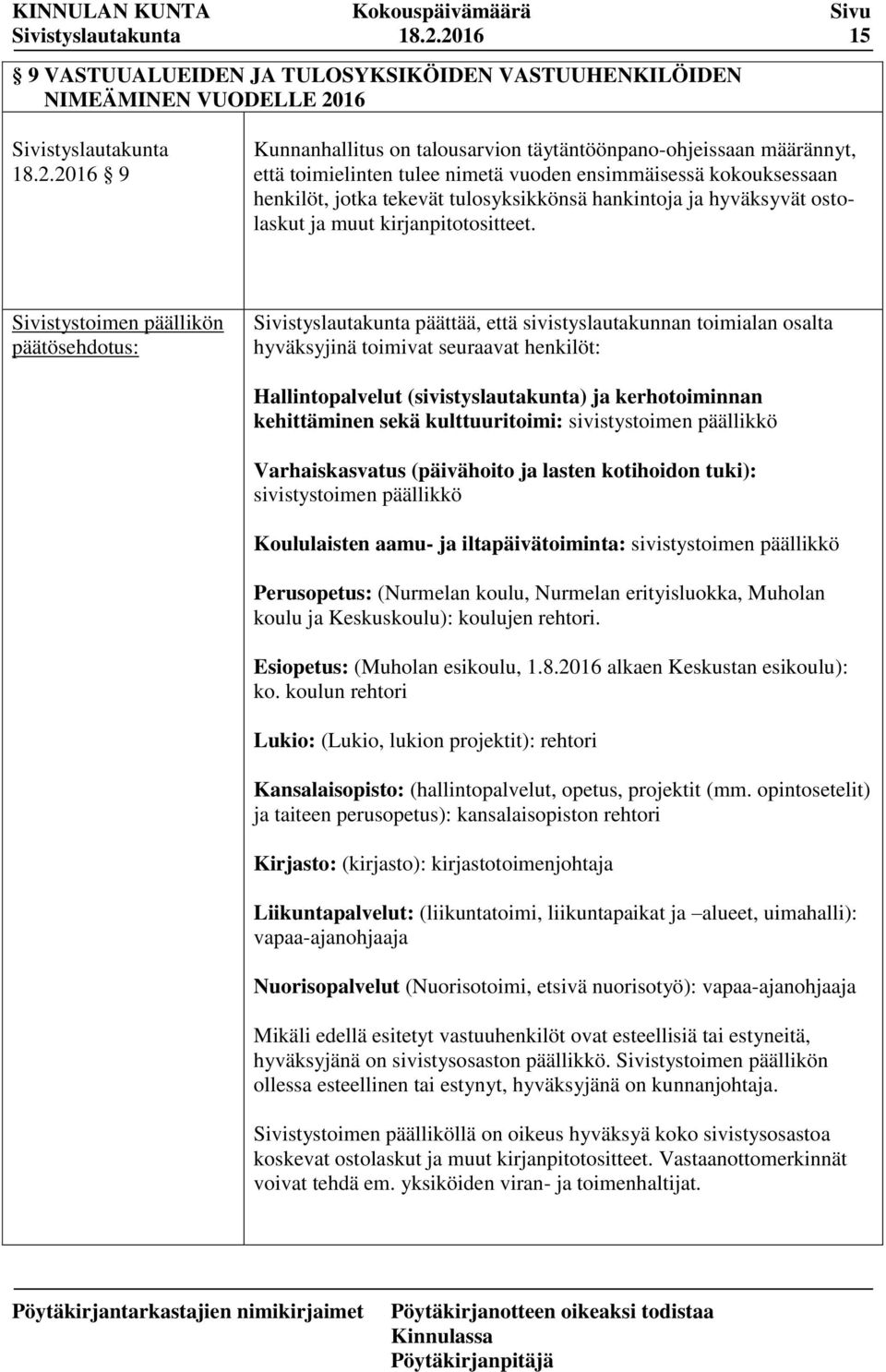 päättää, että sivistyslautakunnan toimialan osalta hyväksyjinä toimivat seuraavat henkilöt: Hallintopalvelut (sivistyslautakunta) ja kerhotoiminnan kehittäminen sekä kulttuuritoimi: sivistystoimen