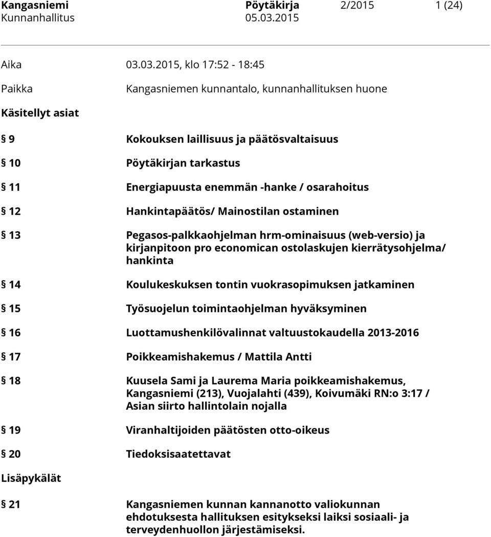 osarahoitus 12 Hankintapäätös/ Mainostilan ostaminen 13 Pegasos-palkkaohjelman hrm-ominaisuus (web-versio) ja kirjanpitoon pro economican ostolaskujen kierrätysohjelma/ hankinta 14 Koulukeskuksen