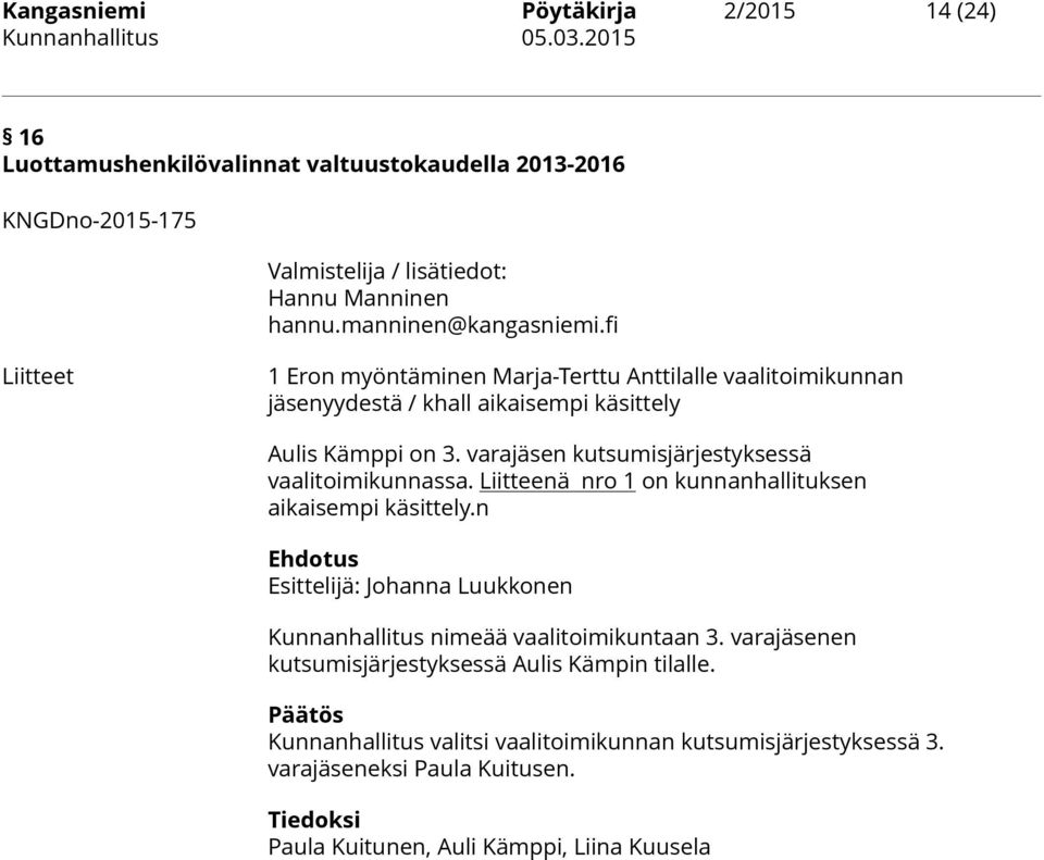 varajäsen kutsumisjärjestyksessä vaalitoimikunnassa. Liitteenä nro 1 on kunnanhallituksen aikaisempi käsittely.n Kunnanhallitus nimeää vaalitoimikuntaan 3.