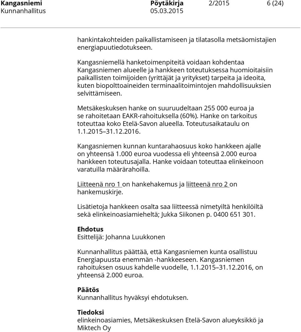 biopolttoaineiden terminaalitoimintojen mahdollisuuksien selvittämiseen. Metsäkeskuksen hanke on suuruudeltaan 255 000 euroa ja se rahoitetaan EAKR-rahoituksella (60%).