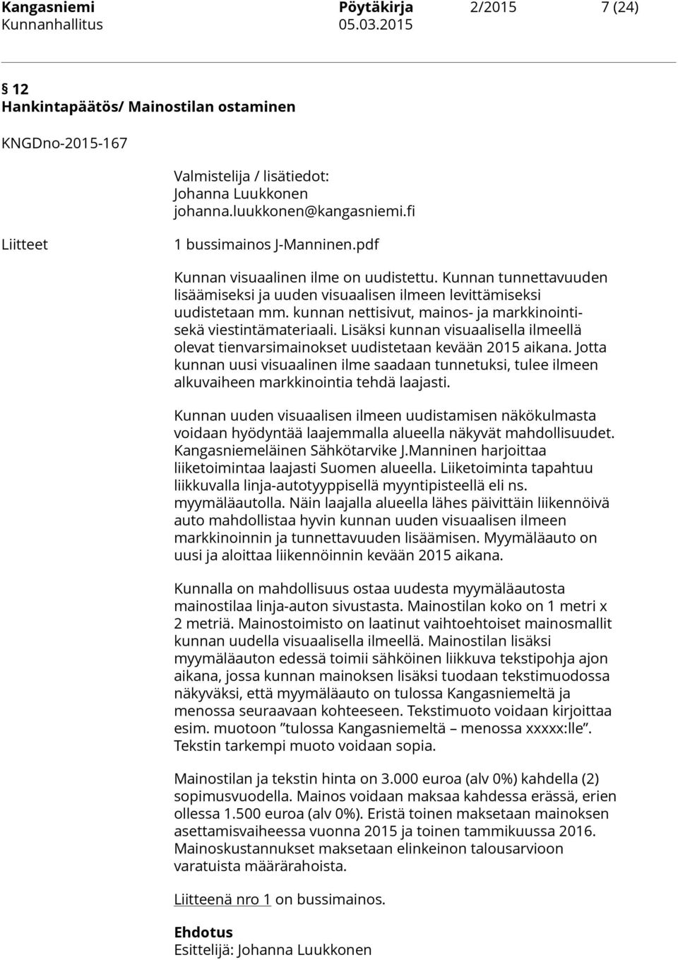 kunnan nettisivut, mainos- ja markkinointisekä viestintämateriaali. Lisäksi kunnan visuaalisella ilmeellä olevat tienvarsimainokset uudistetaan kevään 2015 aikana.